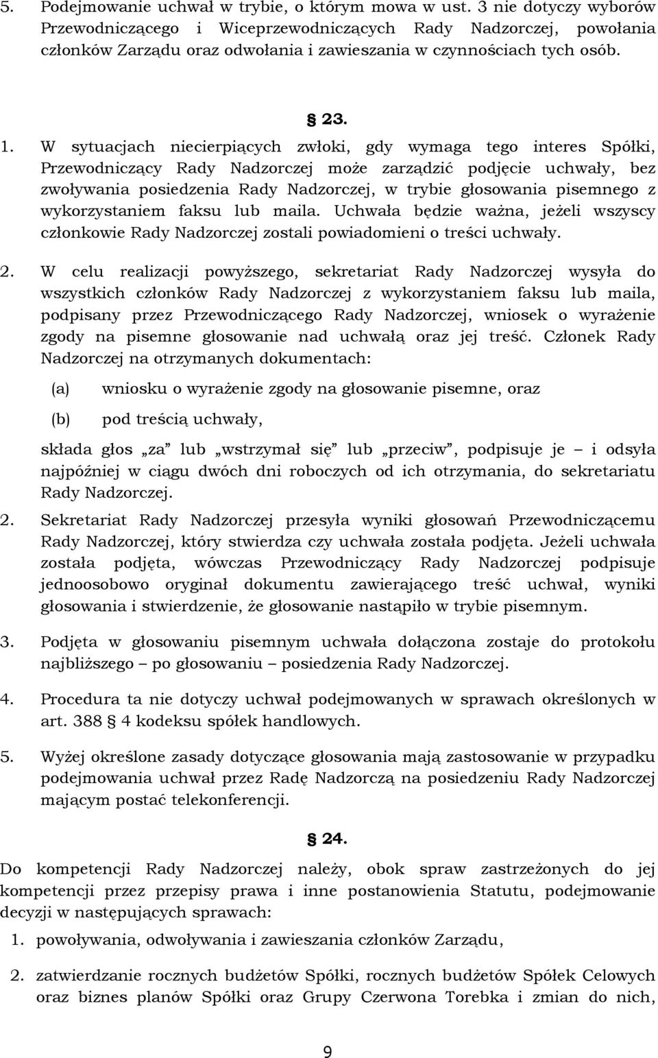 W sytuacjach niecierpiących zwłoki, gdy wymaga tego interes Spółki, Przewodniczący Rady Nadzorczej moŝe zarządzić podjęcie uchwały, bez zwoływania posiedzenia Rady Nadzorczej, w trybie głosowania