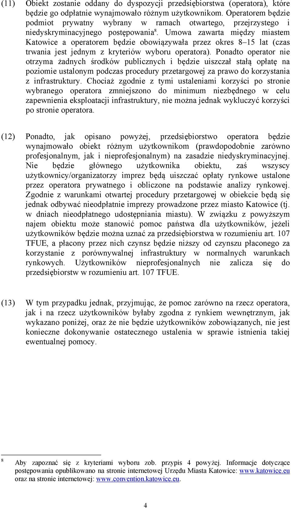 Umowa zawarta między miastem Katowice a operatorem będzie obowiązywała przez okres 8 15 lat (czas trwania jest jednym z kryteriów wyboru operatora).