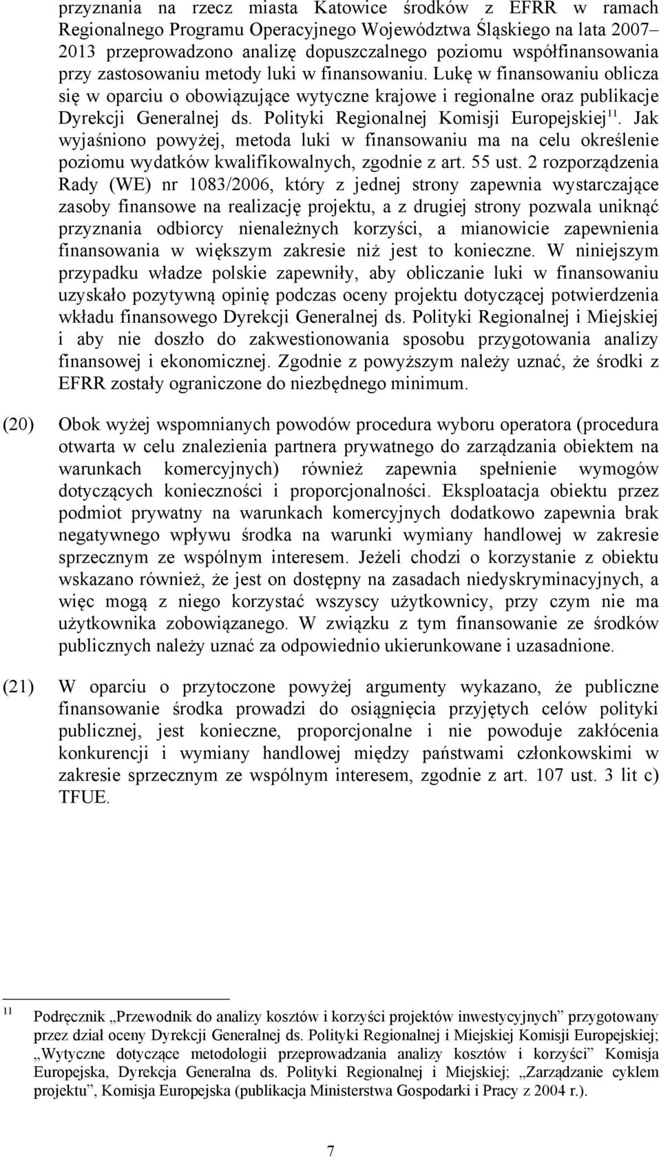 Polityki Regionalnej Komisji Europejskiej 11. Jak wyjaśniono powyżej, metoda luki w finansowaniu ma na celu określenie poziomu wydatków kwalifikowalnych, zgodnie z art. 55 ust.