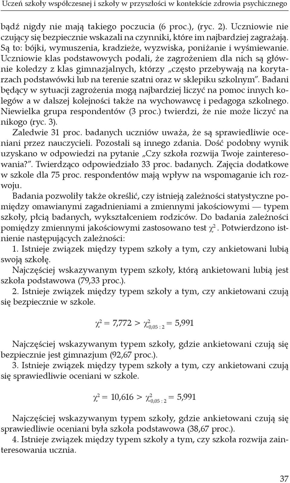 Uczniowie klas podstawowych podali, że zagrożeniem dla nich są głównie koledzy z klas gimnazjalnych, którzy często przebywają na korytarzach podstawówki lub na terenie szatni oraz w sklepiku szkolnym.