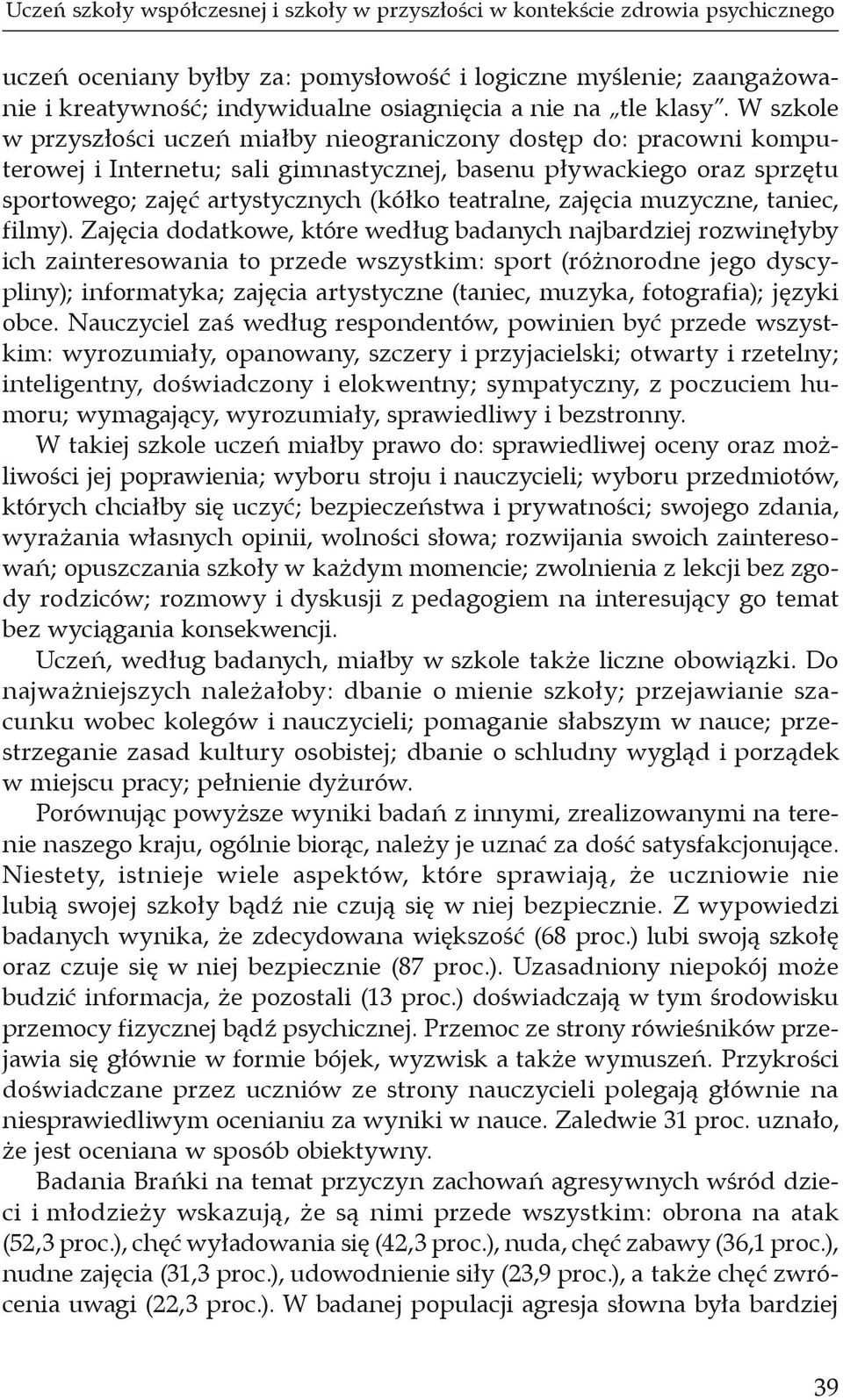 W szkole w przyszłości uczeń miałby nieograniczony dostęp do: pracowni komputerowej i Internetu; sali gimnastycznej, basenu pływackiego oraz sprzętu sportowego; zajęć artystycznych (kółko teatralne,