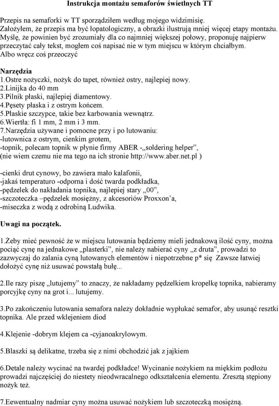 Albo wręcz coś przeoczyć Narzędzia 1.Ostre nożyczki, nożyk do tapet, również ostry, najlepiej nowy. 2.Linijka do 40 mm 3.Pilnik płaski, najlepiej diamentowy. 4.Pęsety płaska i z ostrym końcem. 5.