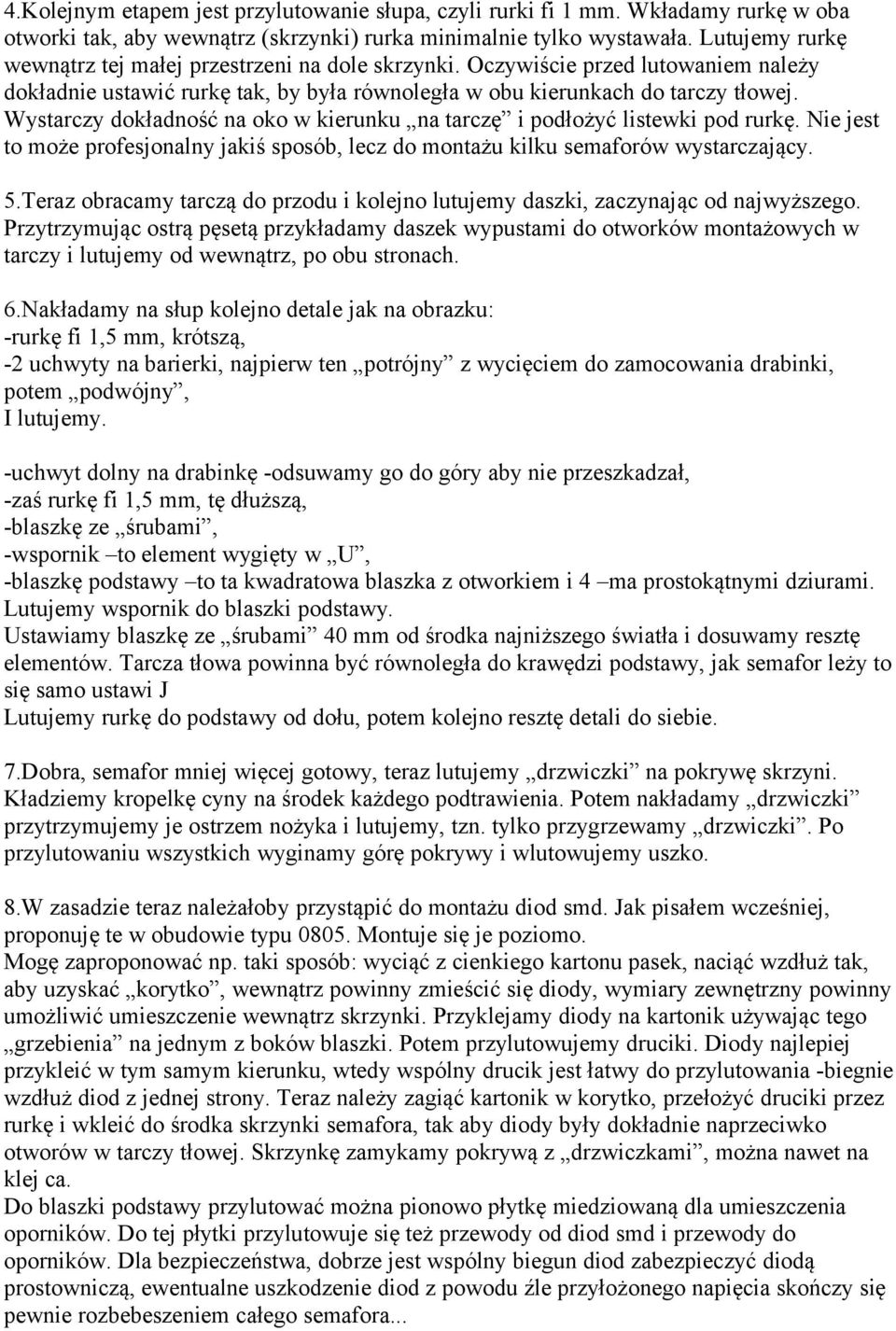 Wystarczy dokładność na oko w kierunku na tarczę i podłożyć listewki pod rurkę. Nie jest to może profesjonalny jakiś sposób, lecz do montażu kilku semaforów wystarczający. 5.