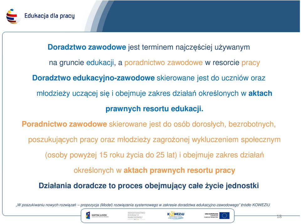 Poradnictwo zawodowe skierowane jest do osób dorosłych, bezrobotnych, poszukujących pracy oraz młodzieży zagrożonej wykluczeniem społecznym (osoby powyżej 15 roku życia do 25 lat)