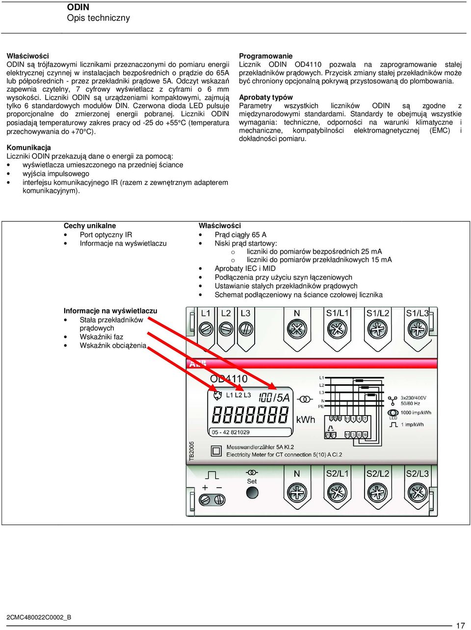 Czerwona dioda LED pulsuje proporcjonalne do zmierzonej energii pobranej. Liczniki ODIN posiadają temperaturowy zakres pracy od -25 do +55 C (temperatura przechowywania do +70 C).