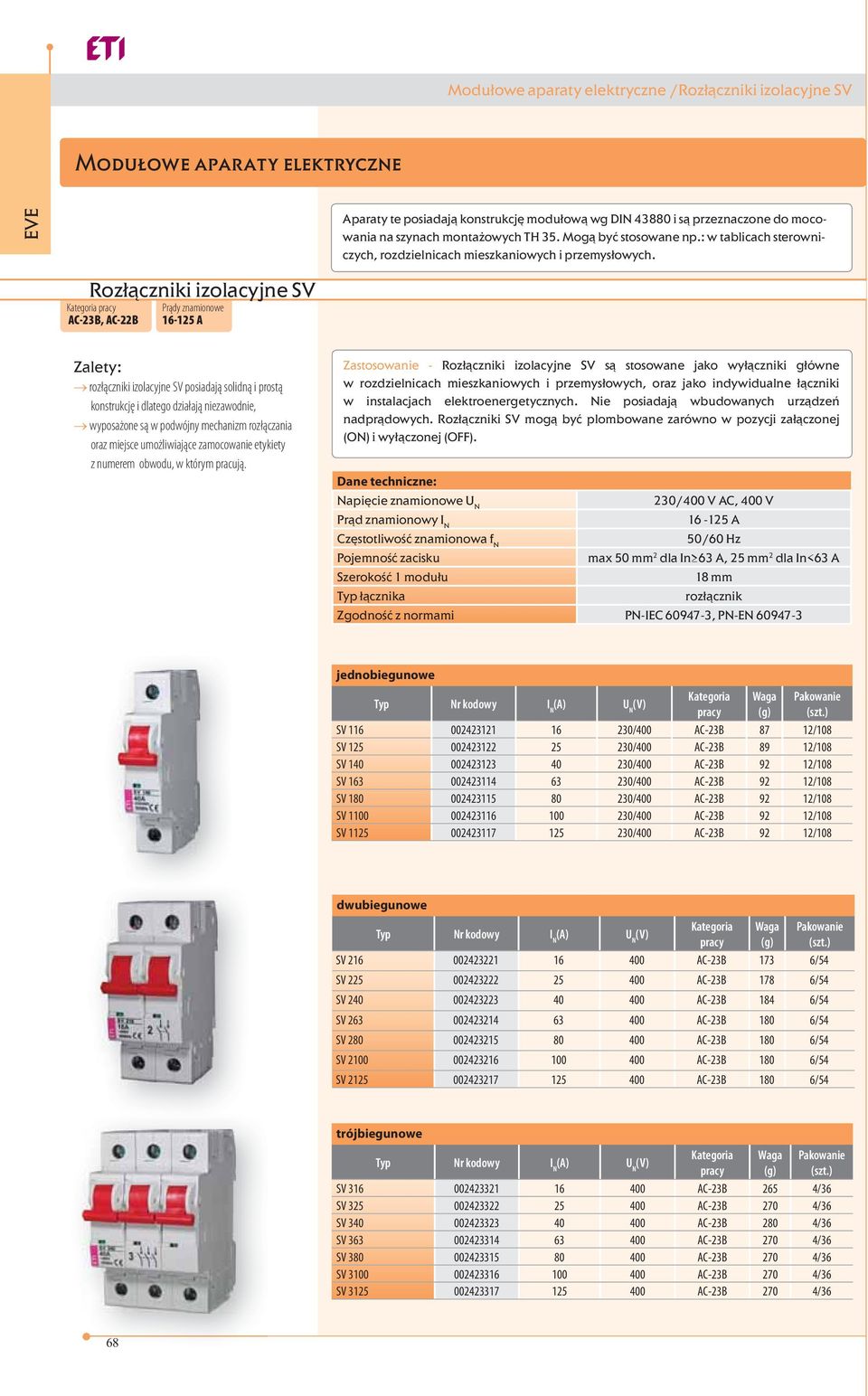 Rozłączniki izolacyjne SV Kategoria pracy AC-23B, AC-22B Prądy znamionowe 16-125 A rozłączniki izolacyjne SV posiadają solidną i prostą konstrukcję i dlatego działają niezawodnie, wyposażone są w