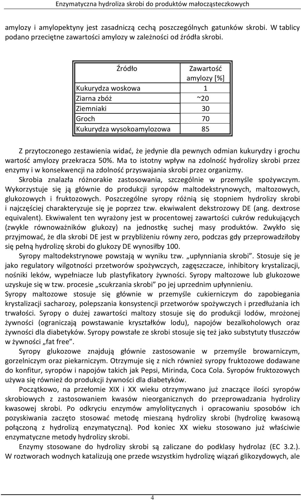 wartość amylozy przekracza 50%. Ma to istotny wpływ na zdolność hydrolizy skrobi przez enzymy i w konsekwencji na zdolność przyswajania skrobi przez organizmy.