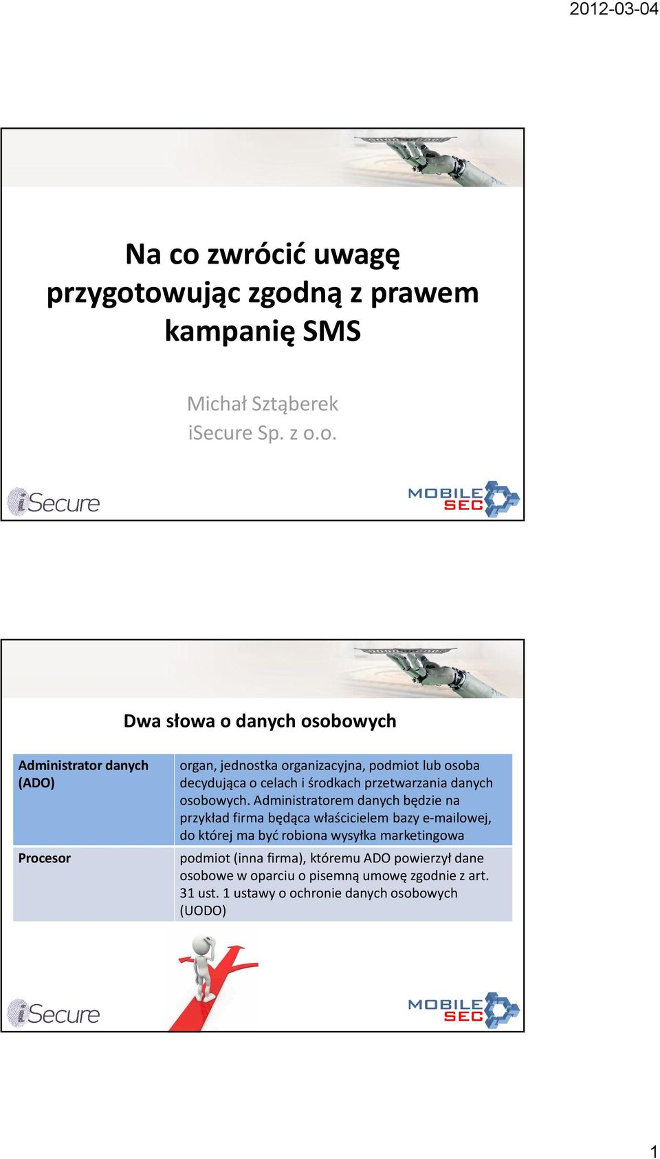 owując zgodną z prawem kampanię SMS Michał Sztąberek isecuresp. z o.o. Dwa słowa o osobowych Administrator (ADO) Procesor organ,