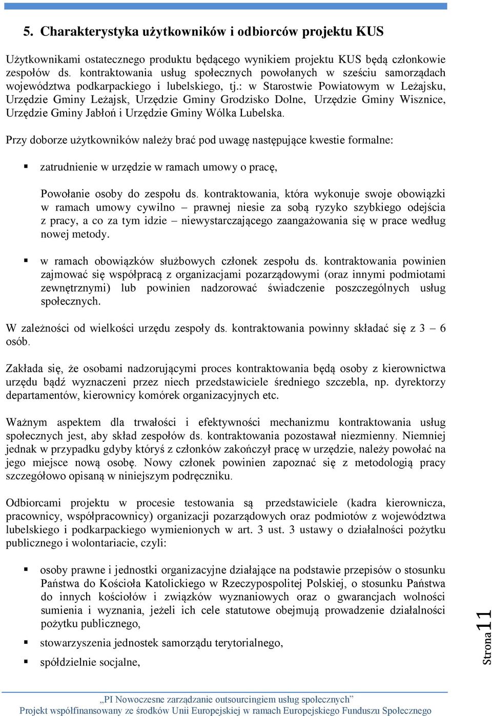 : w Starostwie Powiatowym w Leżajsku, Urzędzie Gminy Leżajsk, Urzędzie Gminy Grodzisko Dolne, Urzędzie Gminy Wisznice, Urzędzie Gminy Jabłoń i Urzędzie Gminy Wólka Lubelska.