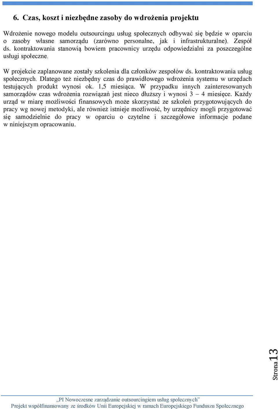 infrastrukturalne). Zespół ds. kontraktowania stanowią bowiem pracownicy urzędu odpowiedzialni za poszczególne usługi społeczne. W projekcie zaplanowane zostały szkolenia dla członków zespołów ds.