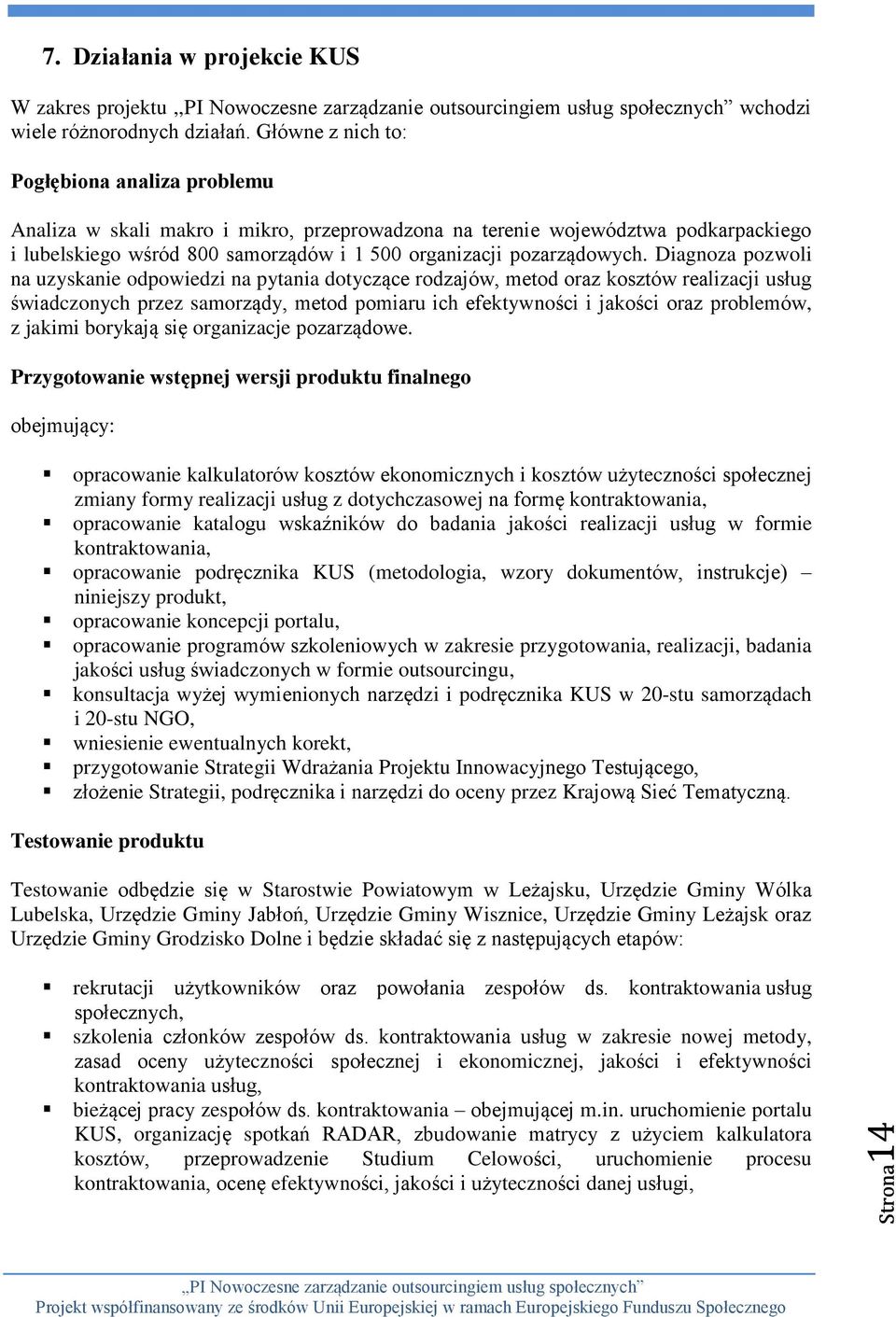 Diagnoza pozwoli na uzyskanie odpowiedzi na pytania dotyczące rodzajów, metod oraz kosztów realizacji usług świadczonych przez samorządy, metod pomiaru ich efektywności i jakości oraz problemów, z