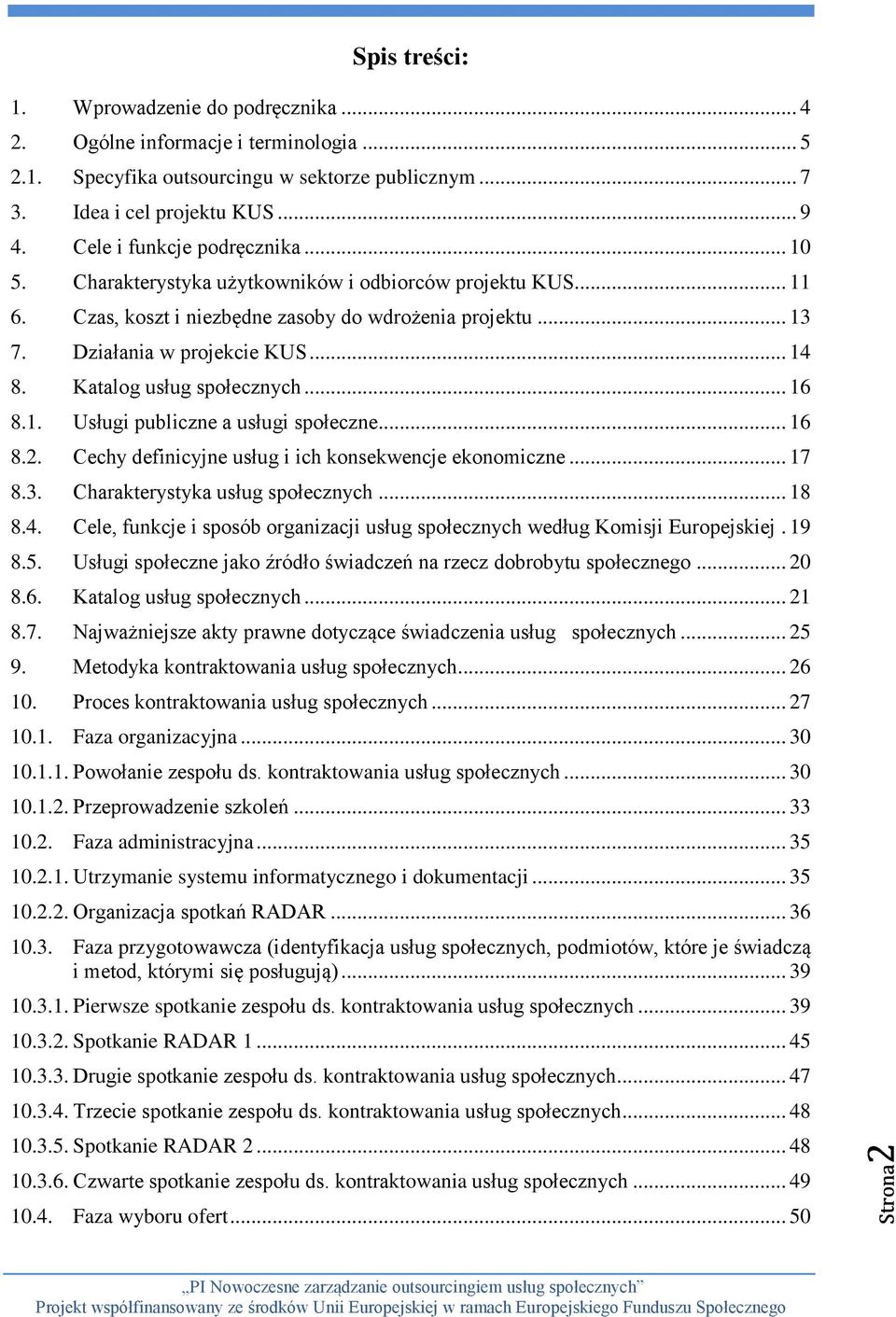 Katalog usług społecznych... 16 8.1. Usługi publiczne a usługi społeczne... 16 8.2. Cechy definicyjne usług i ich konsekwencje ekonomiczne... 17 8.3. Charakterystyka usług społecznych... 18 8.4.