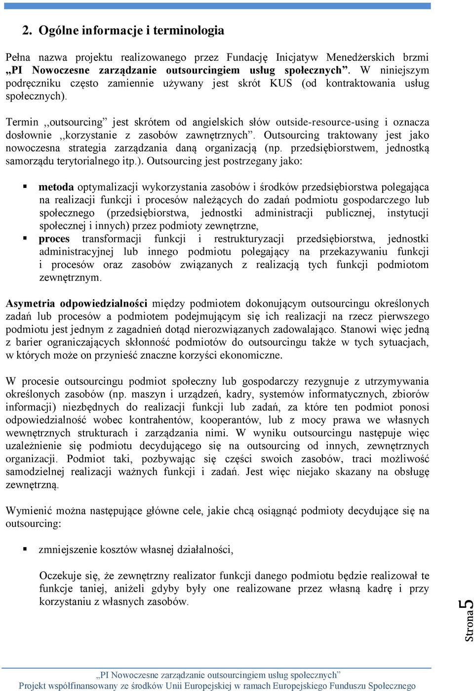 Termin,,outsourcing jest skrótem od angielskich słów outside-resource-using i oznacza dosłownie,,korzystanie z zasobów zawnętrznych.