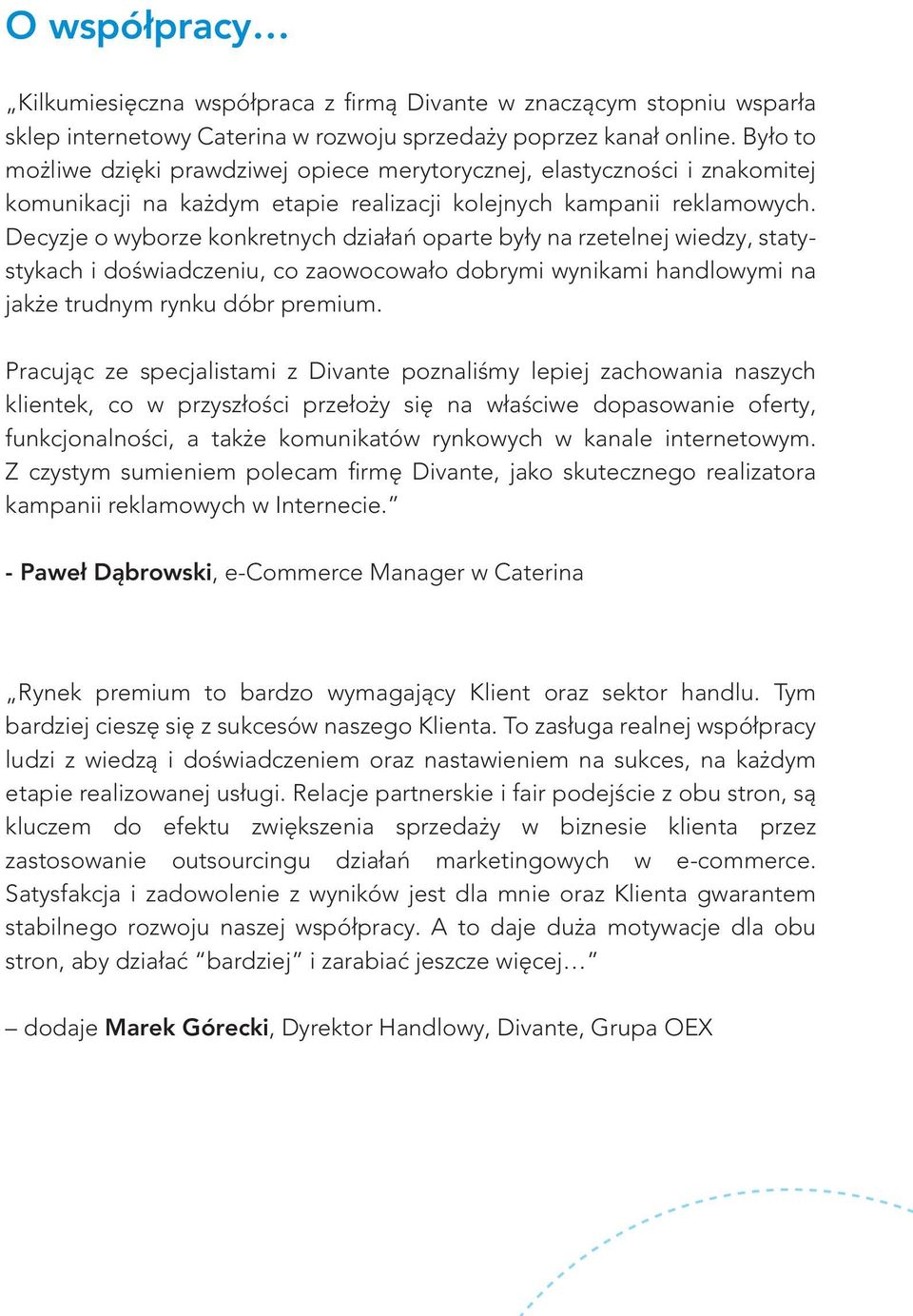 Decyzje o wyborze konkretnych działań oparte były na rzetelnej wiedzy, statystykach i doświadczeniu, co zaowocowało dobrymi wynikami handlowymi na jakże trudnym rynku dóbr premium.