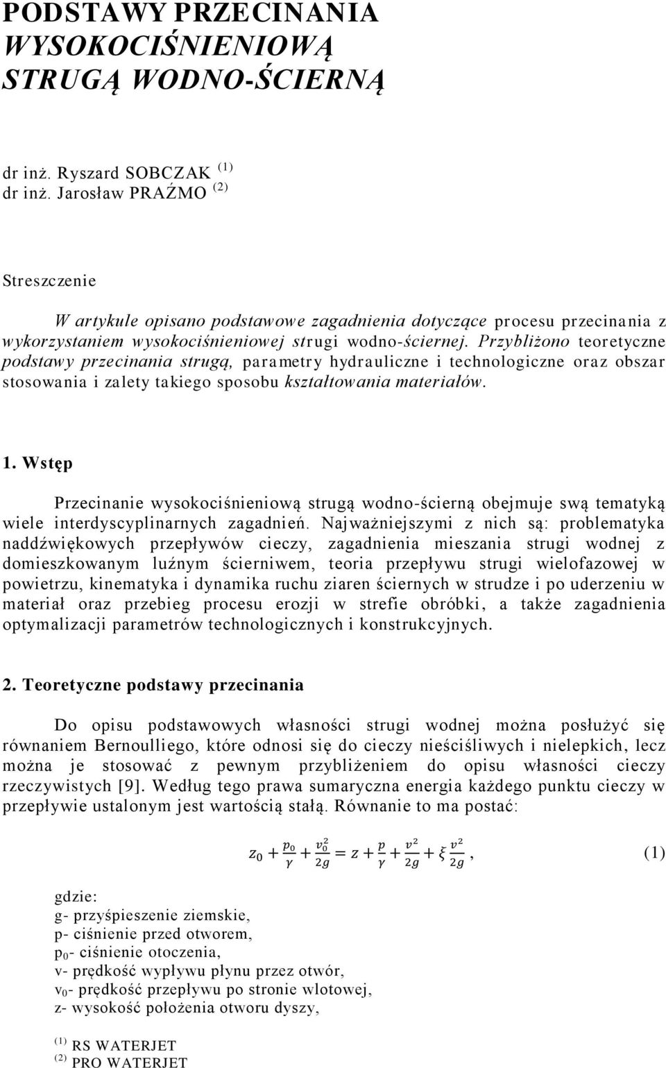 Przybliżono teoretyczne podstawy przecinania strugą, parametry hydrauliczne i technologiczne oraz obszar stosowania i zalety takiego sposobu kształtowania materiałów. 1.