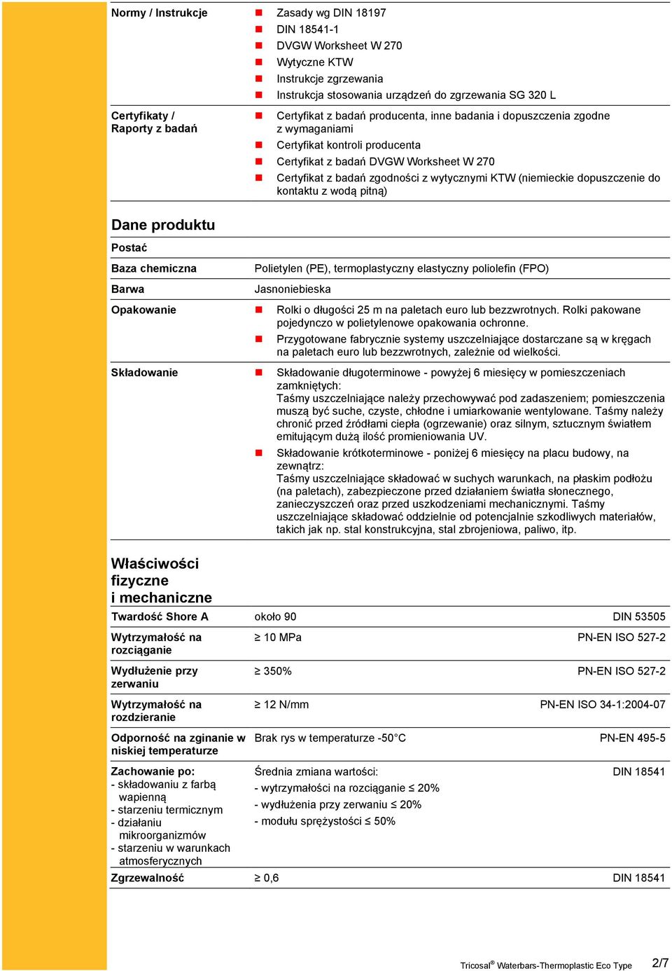 (niemieckie dopuszczenie do kontaktu z wodą pitną) Dane produktu Postać Baza chemiczna Barwa Polietylen (PE), termoplastyczny elastyczny poliolefin (FPO) Jasnoniebieska Opakowanie Rolki o długości 25