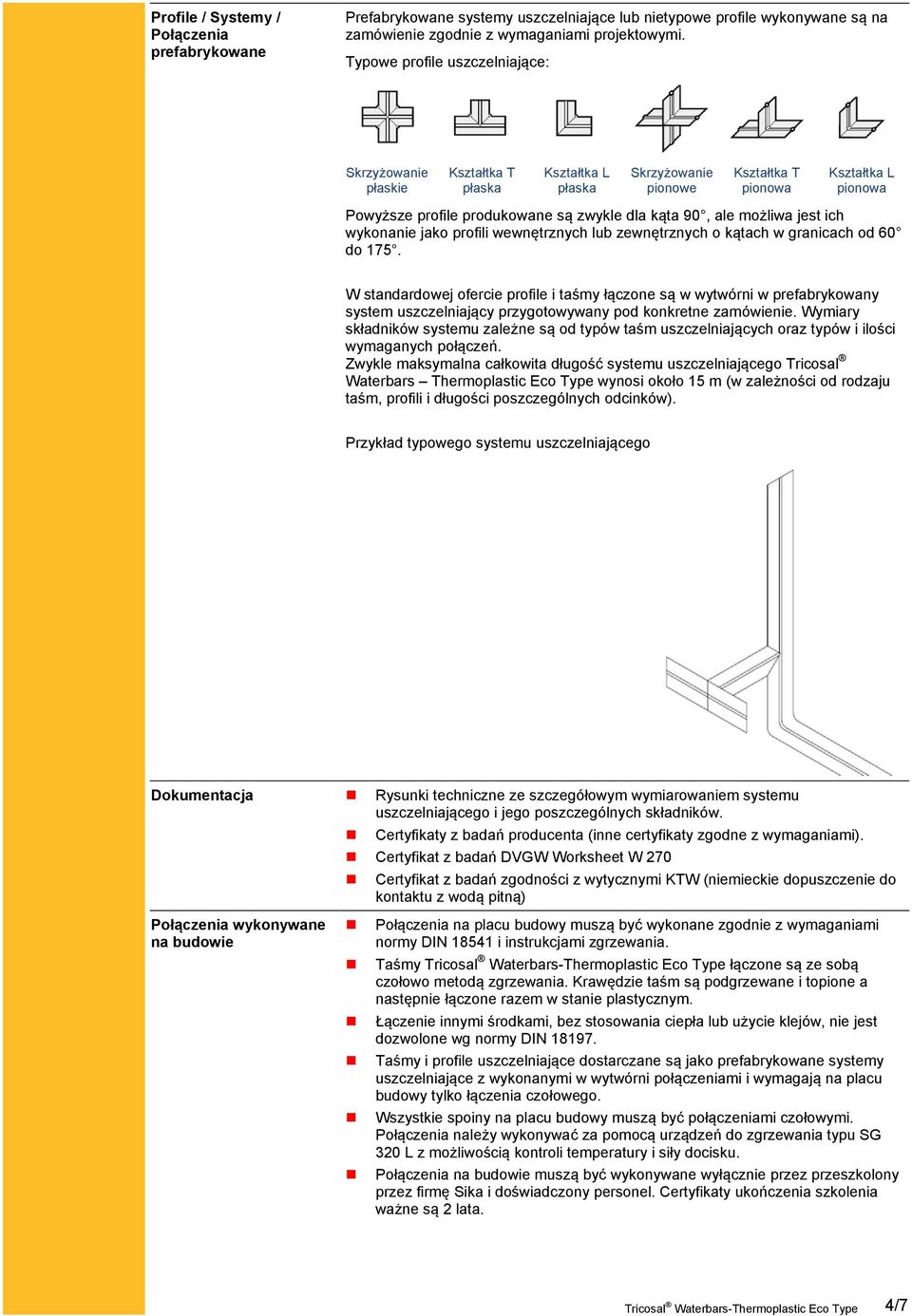 90, ale możliwa jest ich wykonanie jako profili wewnętrznych lub zewnętrznych o kątach w granicach od 60 do 175.