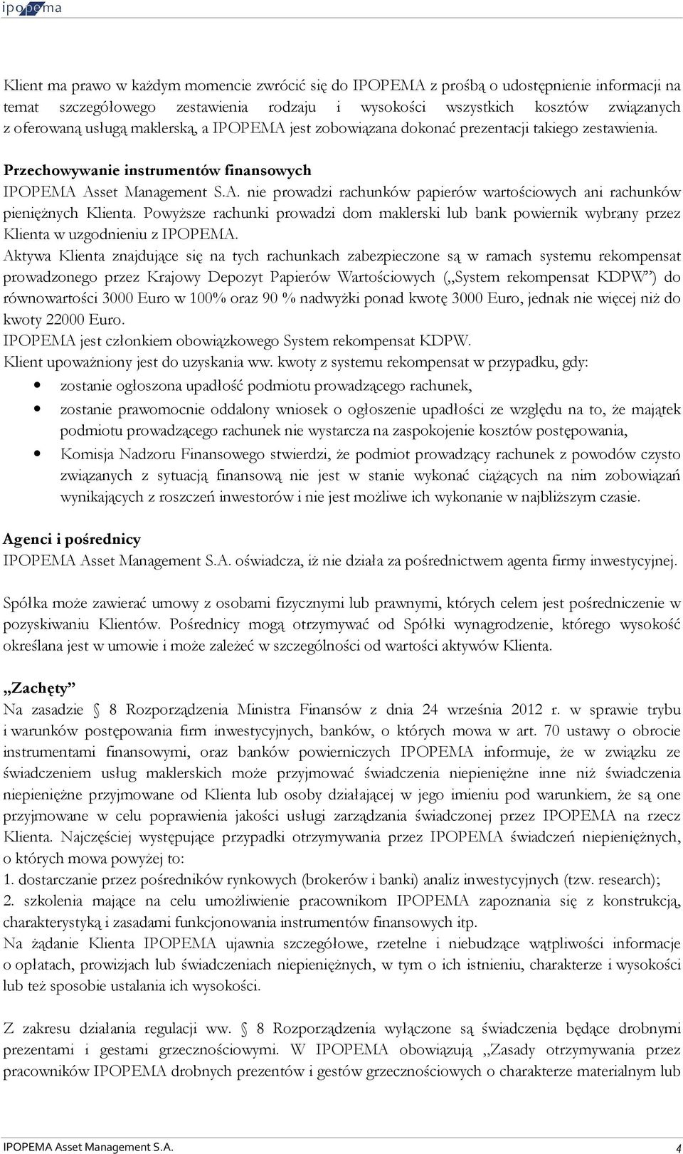 Powyższe rachunki prowadzi dom maklerski lub bank powiernik wybrany przez Klienta w uzgodnieniu z IPOPEMA.