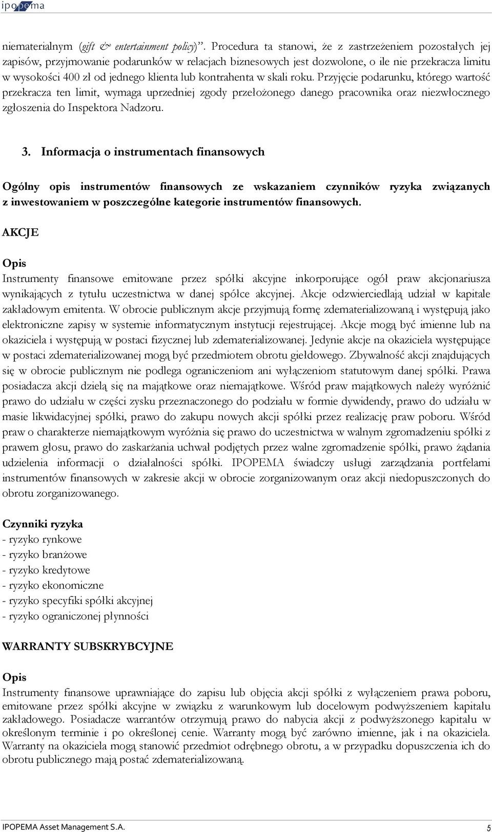 kontrahenta w skali roku. Przyjęcie podarunku, którego wartość przekracza ten limit, wymaga uprzedniej zgody przełożonego danego pracownika oraz niezwłocznego zgłoszenia do Inspektora Nadzoru. 3.