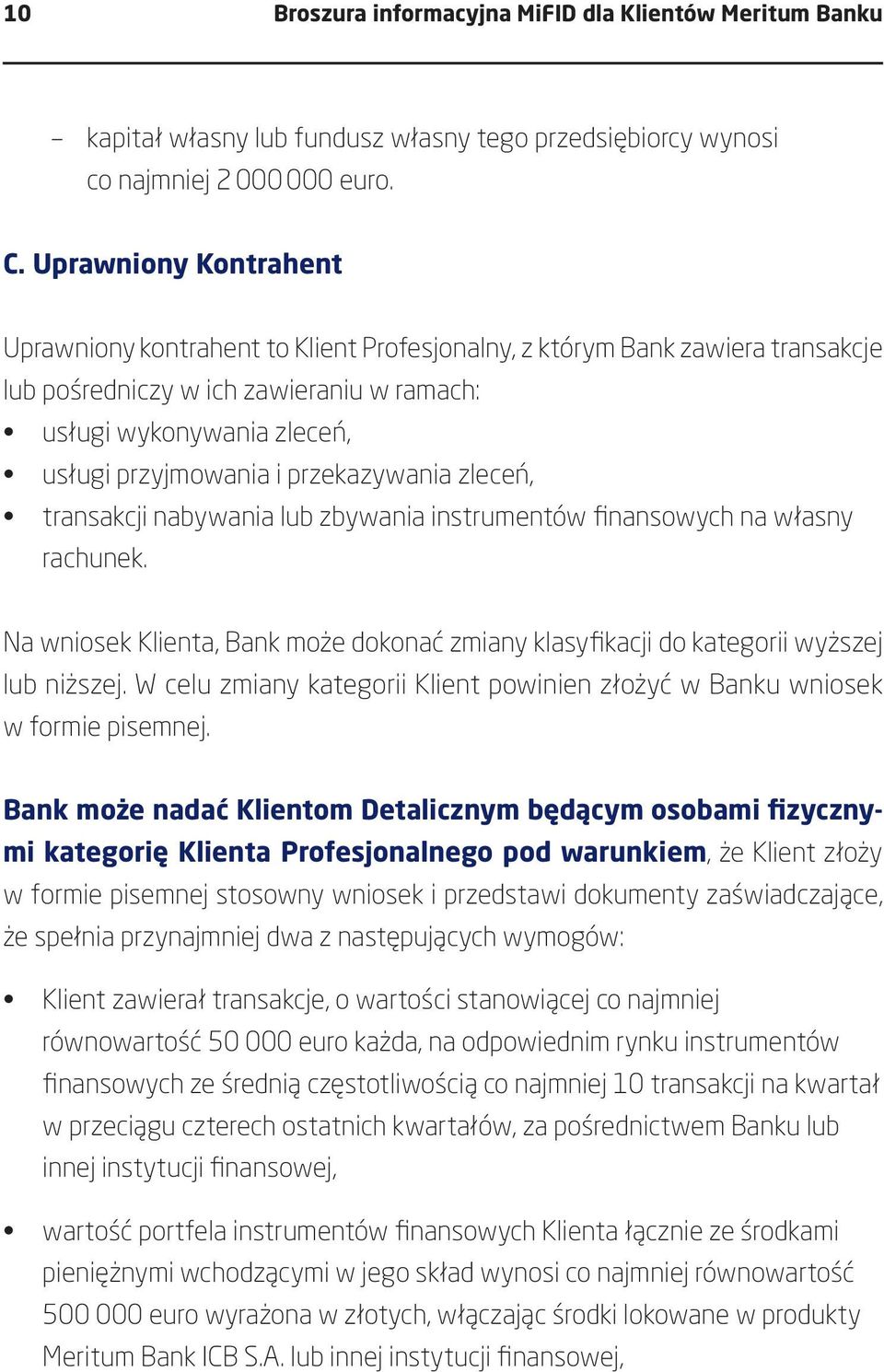 przekazywania zleceń, transakcji nabywania lub zbywania instrumentów finansowych na własny rachunek. Na wniosek Klienta, Bank może dokonać zmiany klasyfikacji do kategorii wyższej lub niższej.