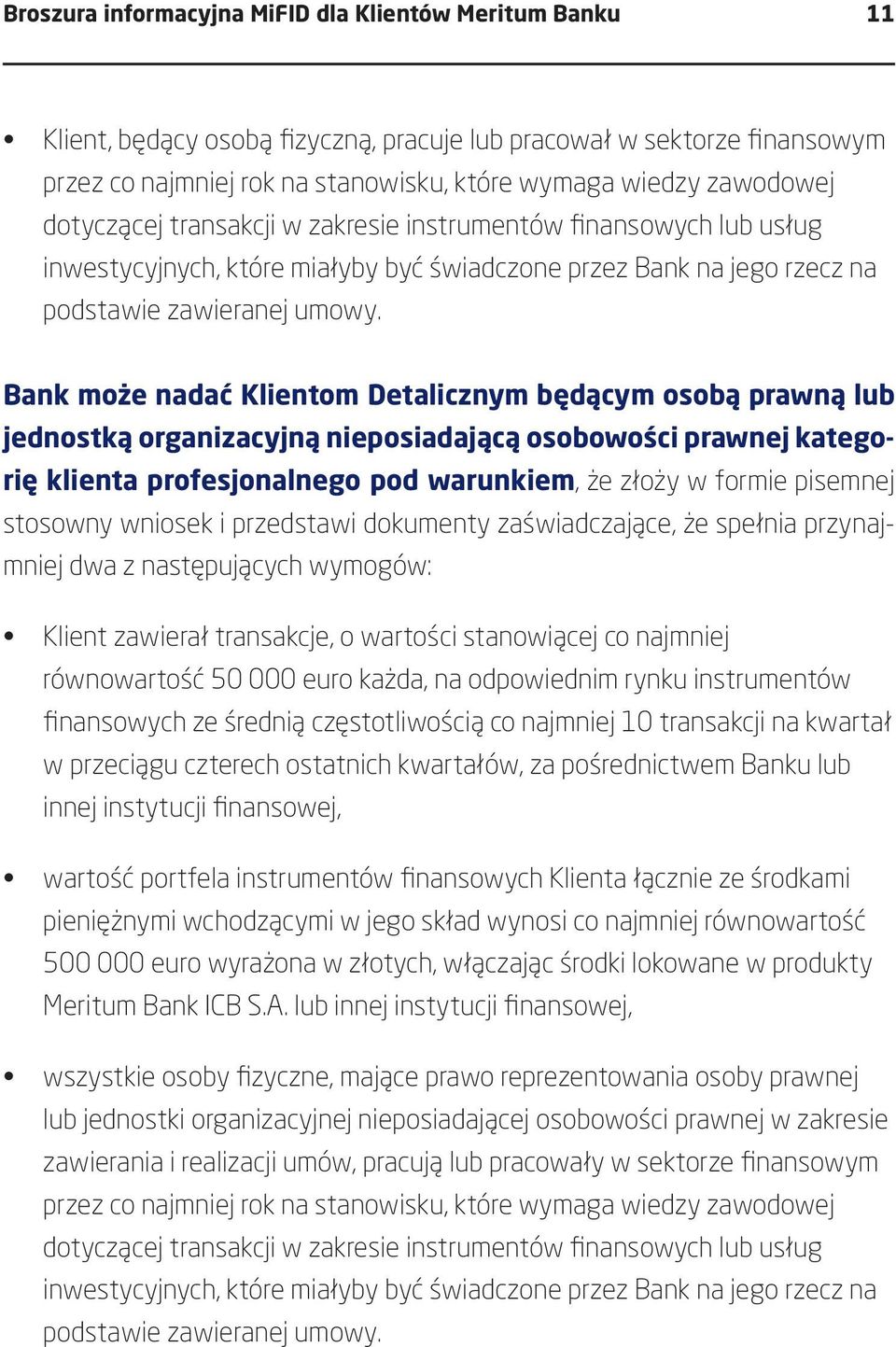 Bank może nadać Klientom Detalicznym będącym osobą prawną lub jednostką organizacyjną nieposiadającą osobowości prawnej kategorię klienta profesjonalnego pod warunkiem, że złoży w formie pisemnej