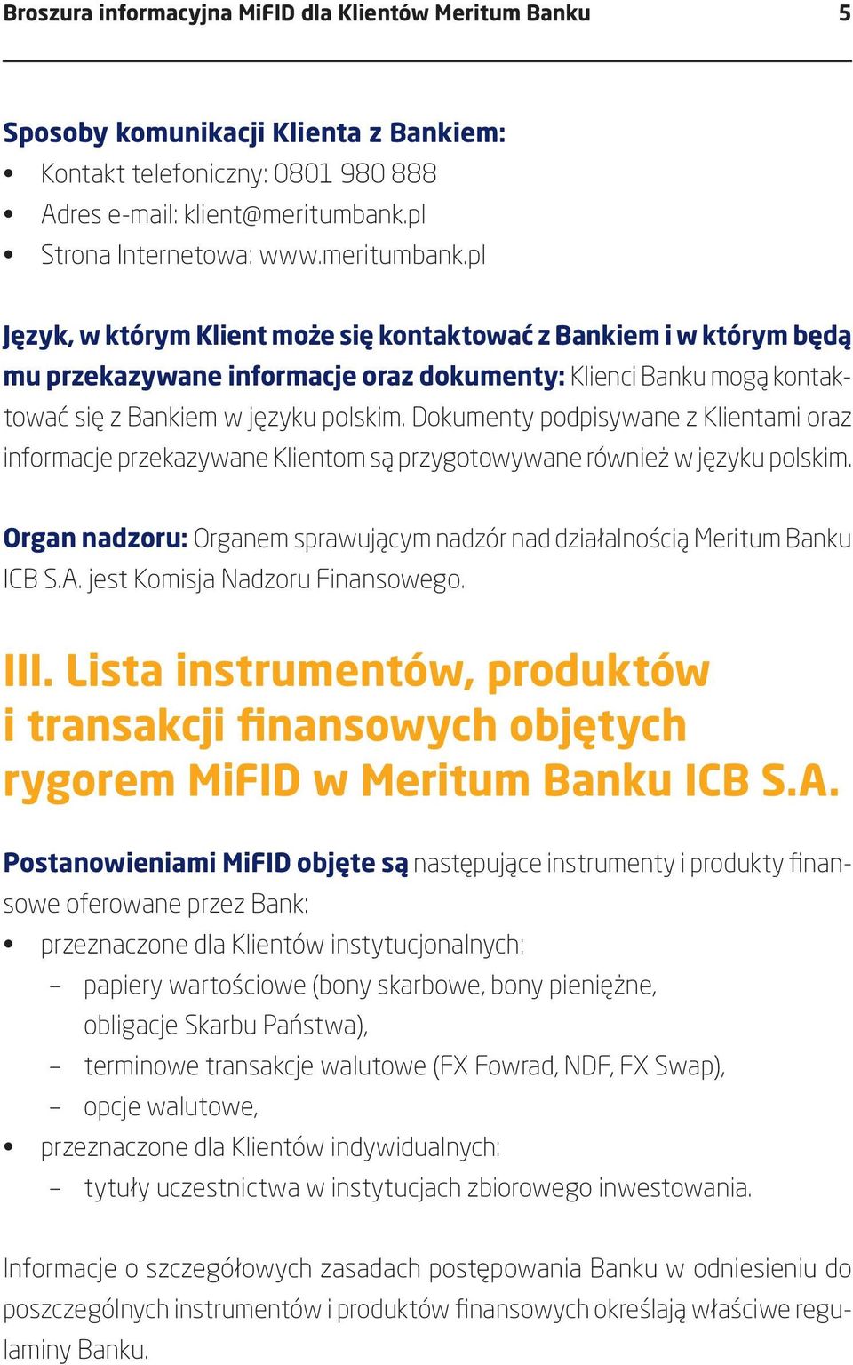 Dokumenty podpisywane z Klientami oraz informacje przekazywane Klientom są przygotowywane również w języku polskim. Organ nadzoru: Organem sprawującym nadzór nad działalnością Meritum Banku ICB S.A.