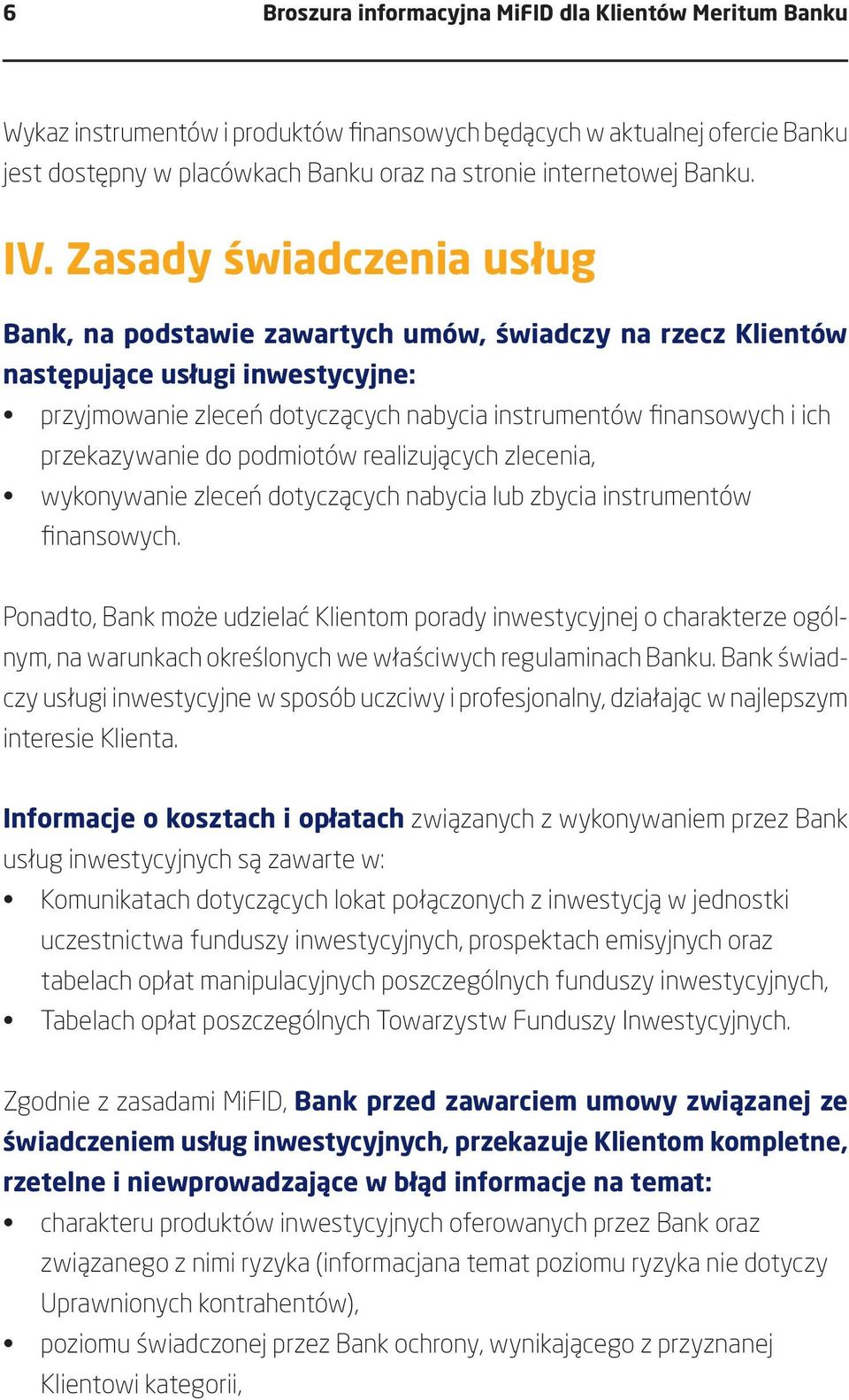 Zasady świadczenia usług Bank, na podstawie zawartych umów, świadczy na rzecz Klientów następujące usługi inwestycyjne: przyjmowanie zleceń dotyczących nabycia instrumentów finansowych i ich