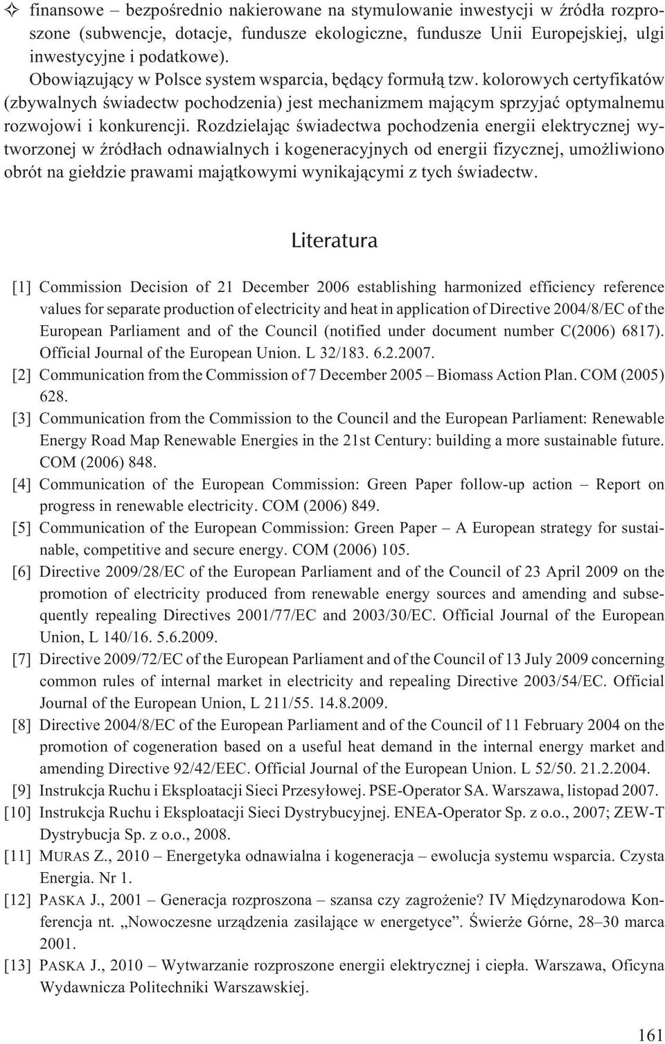 Rozdzielaj¹c œwiadectwa pochodzenia energii elektrycznej wytworzonej w Ÿród³ach odnawialnych i kogeneracyjnych od energii fizycznej, umo liwiono obrót na gie³dzie prawami maj¹tkowymi wynikaj¹cymi z