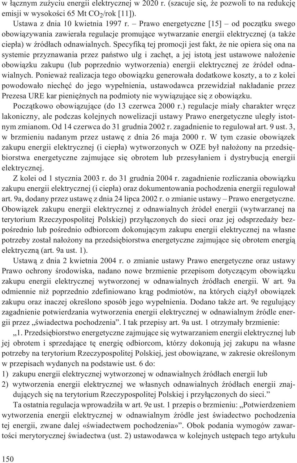 Specyfik¹ tej promocji jest fakt, e nie opiera siê ona na systemie przyznawania przez pañstwo ulg i zachêt, a jej istot¹ jest ustawowe na³o enie obowi¹zku zakupu (lub poprzednio wytworzenia) energii