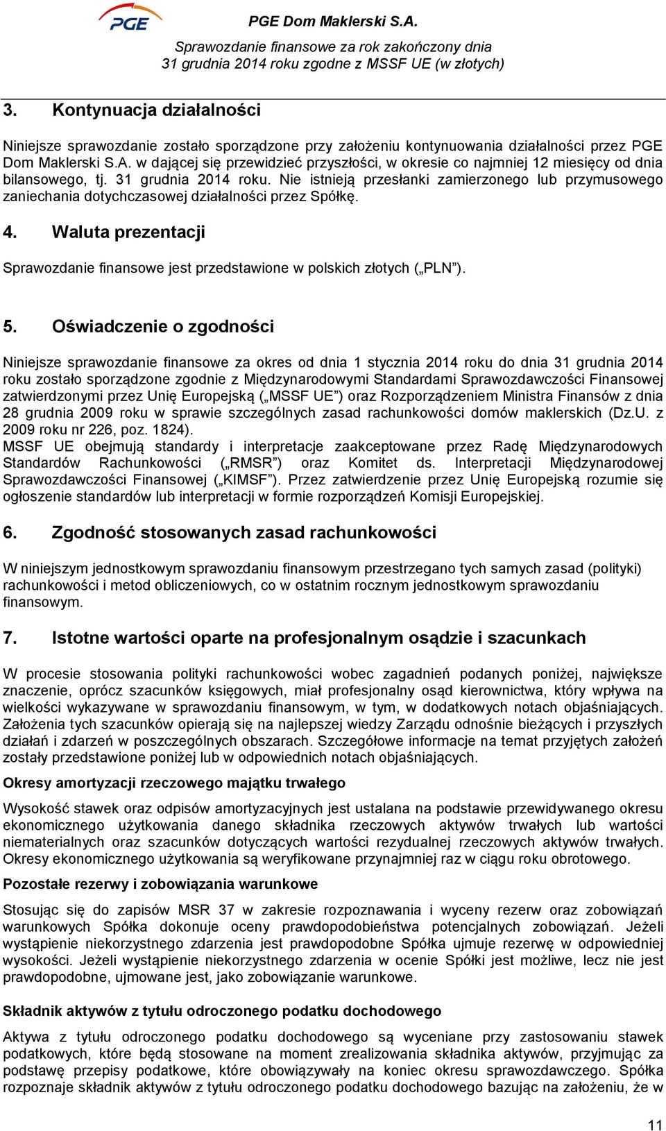 Nie istnieją przesłanki zamierzonego lub przymusowego zaniechania dotychczasowej działalności przez Spółkę. 4. Waluta prezentacji Sprawozdanie finansowe jest przedstawione w polskich złotych ( PLN ).