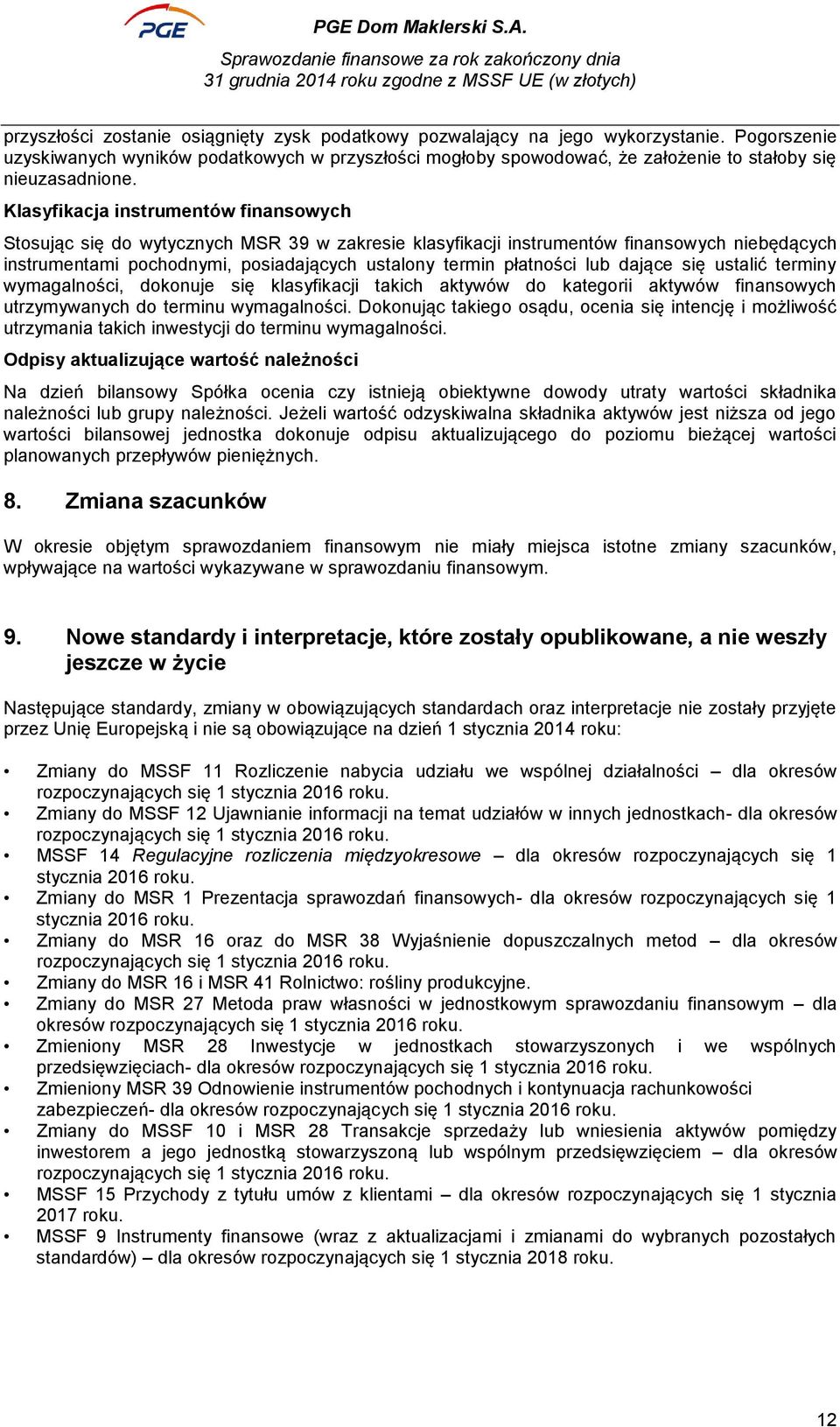 Klasyfikacja instrumentów finansowych Stosując się do wytycznych MSR 39 w zakresie klasyfikacji instrumentów finansowych niebędących instrumentami pochodnymi, posiadających ustalony termin płatności