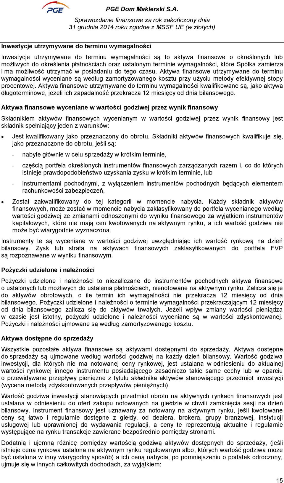 Aktywa finansowe utrzymywane do terminu wymagalności wyceniane są według zamortyzowanego kosztu przy użyciu metody efektywnej stopy procentowej.