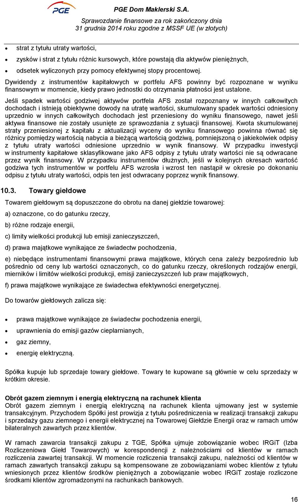 Jeśli spadek wartości godziwej aktywów portfela AFS został rozpoznany w innych całkowitych dochodach i istnieją obiektywne dowody na utratę wartości, skumulowany spadek wartości odniesiony uprzednio