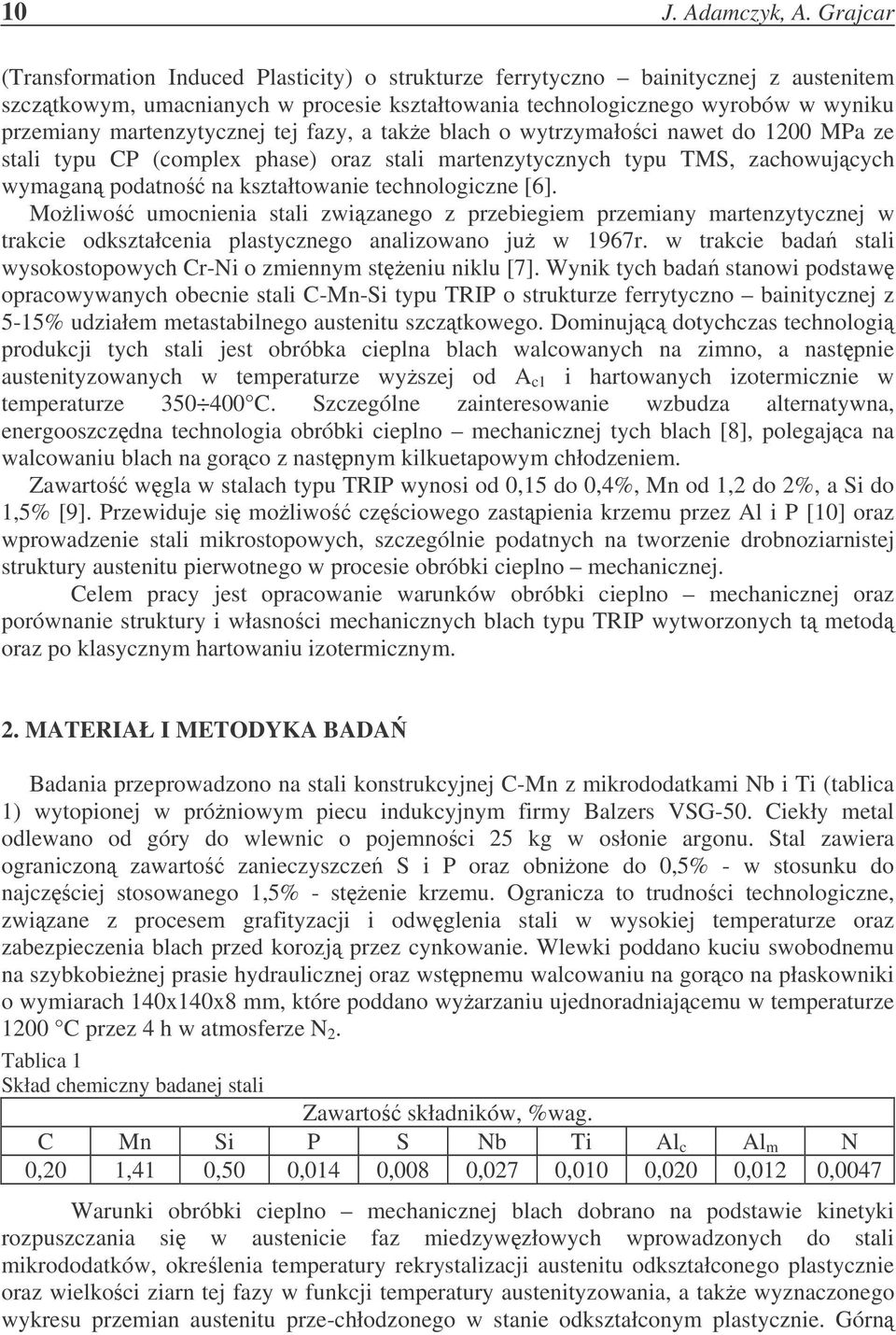 martenzytycznej tej fazy, a take blach o wytrzymałoci nawet do 12 MPa ze stali typu CP (complex phase) oraz stali martenzytycznych typu TMS, zachowujcych wymagan podatno na kształtowanie