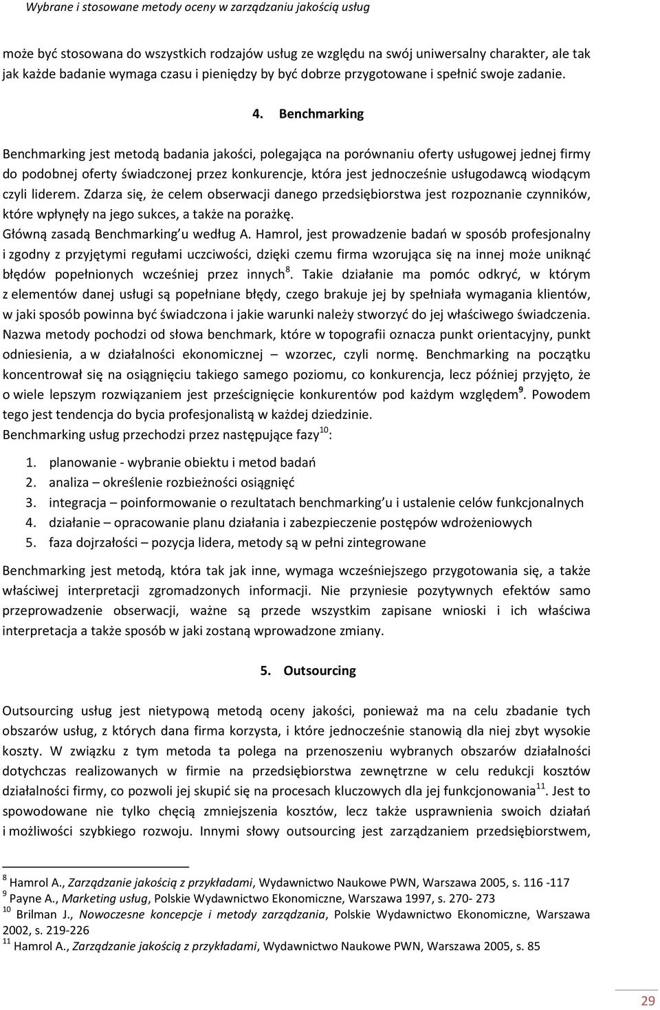 wiodącym czyli liderem. Zdarza się, że celem obserwacji danego przedsiębiorstwa jest rozpoznanie czynników, które wpłynęły na jego sukces, a także na porażkę. Główną zasadą Benchmarking u według A.