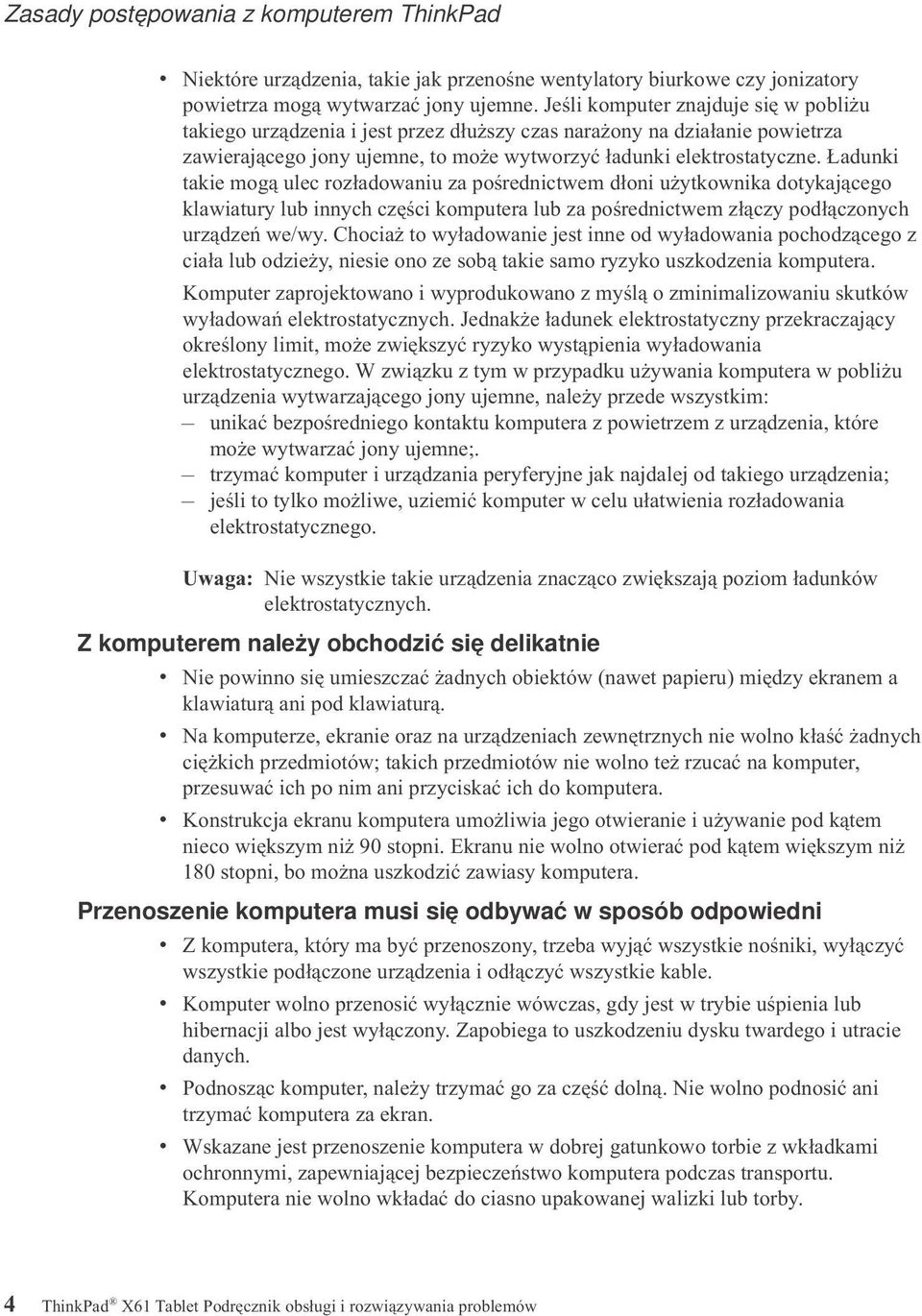 Ładunki takie mogą ulec rozładowaniu za pośrednictwem dłoni użytkownika dotykającego klawiatury lub innych części komputera lub za pośrednictwem złączy podłączonych urządzeń we/wy.