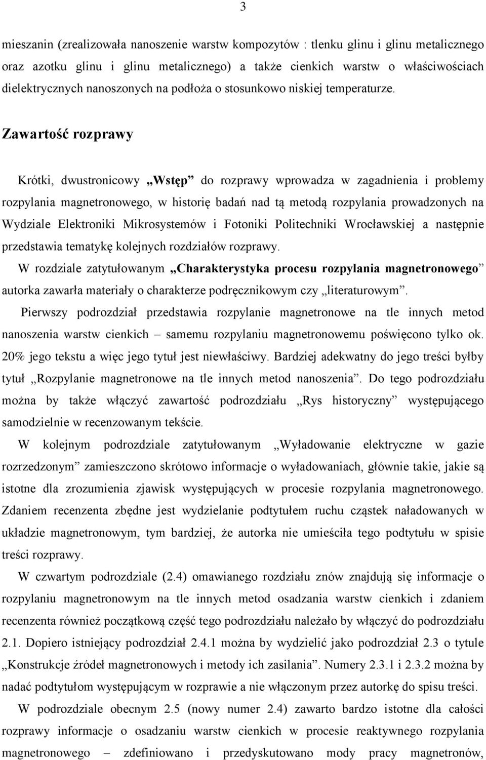 Zawartość rozprawy Krótki, dwustronicowy Wstęp do rozprawy wprowadza w zagadnienia i problemy rozpylania magnetronowego, w historię badań nad tą metodą rozpylania prowadzonych na Wydziale Elektroniki