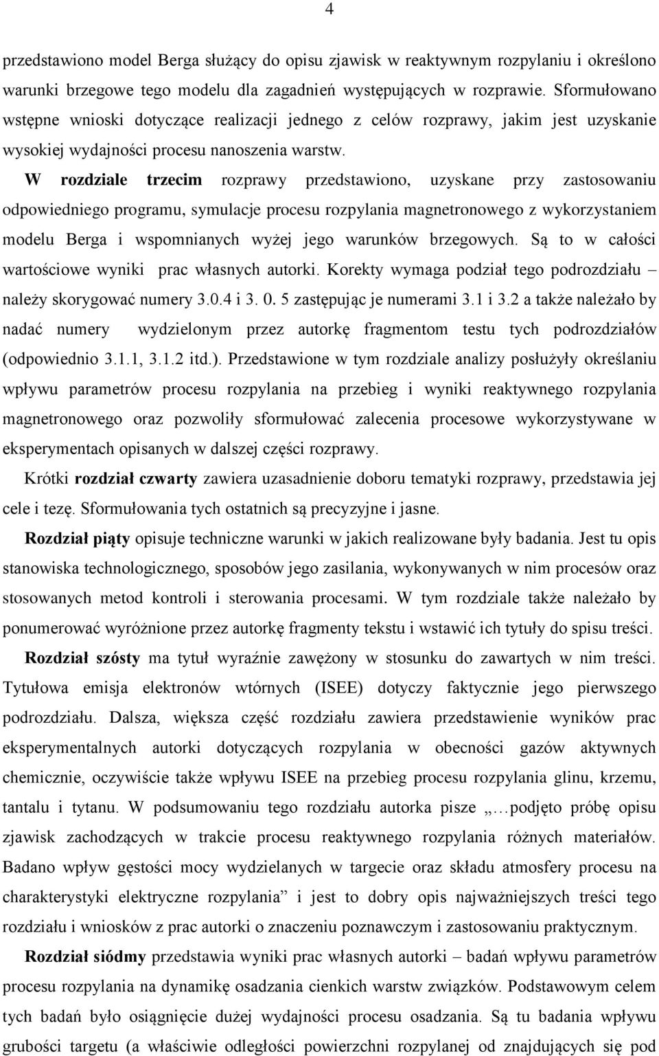 W rozdziale trzecim rozprawy przedstawiono, uzyskane przy zastosowaniu odpowiedniego programu, symulacje procesu rozpylania magnetronowego z wykorzystaniem modelu Berga i wspomnianych wyżej jego