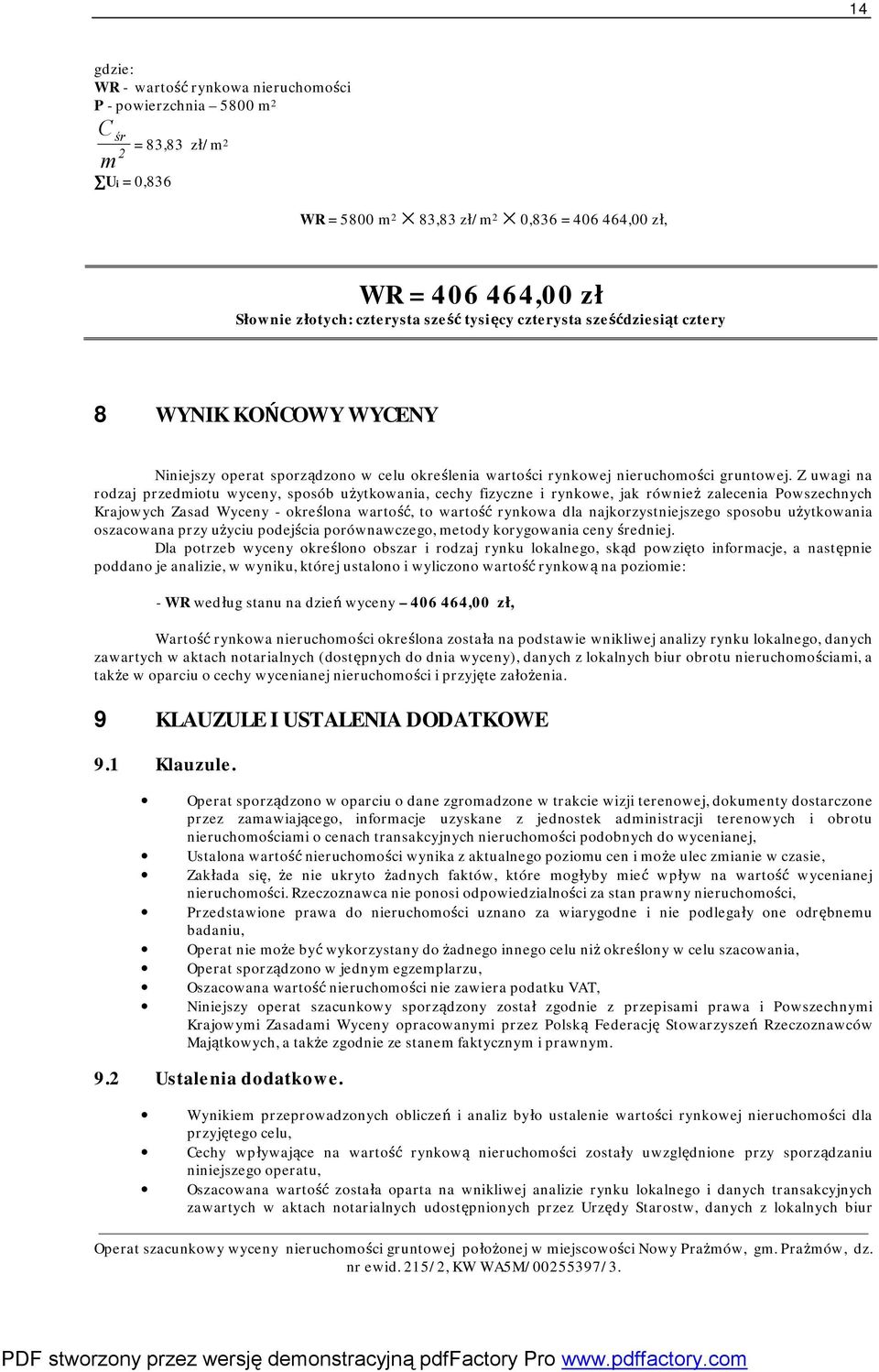 Z uwagi na rodzaj przedmiotu wyceny, sposób użytkowania, cechy fizyczne i rynkowe, jak również zalecenia Powszechnych Krajowych Zasad Wyceny - określona wartość, to wartość rynkowa dla