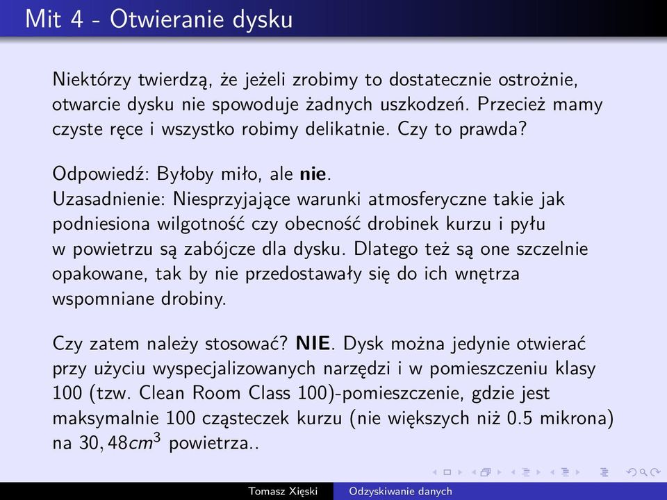 Uzasadnienie: Niesprzyjające warunki atmosferyczne takie jak podniesiona wilgotność czy obecność drobinek kurzu i pyłu w powietrzu są zabójcze dla dysku.