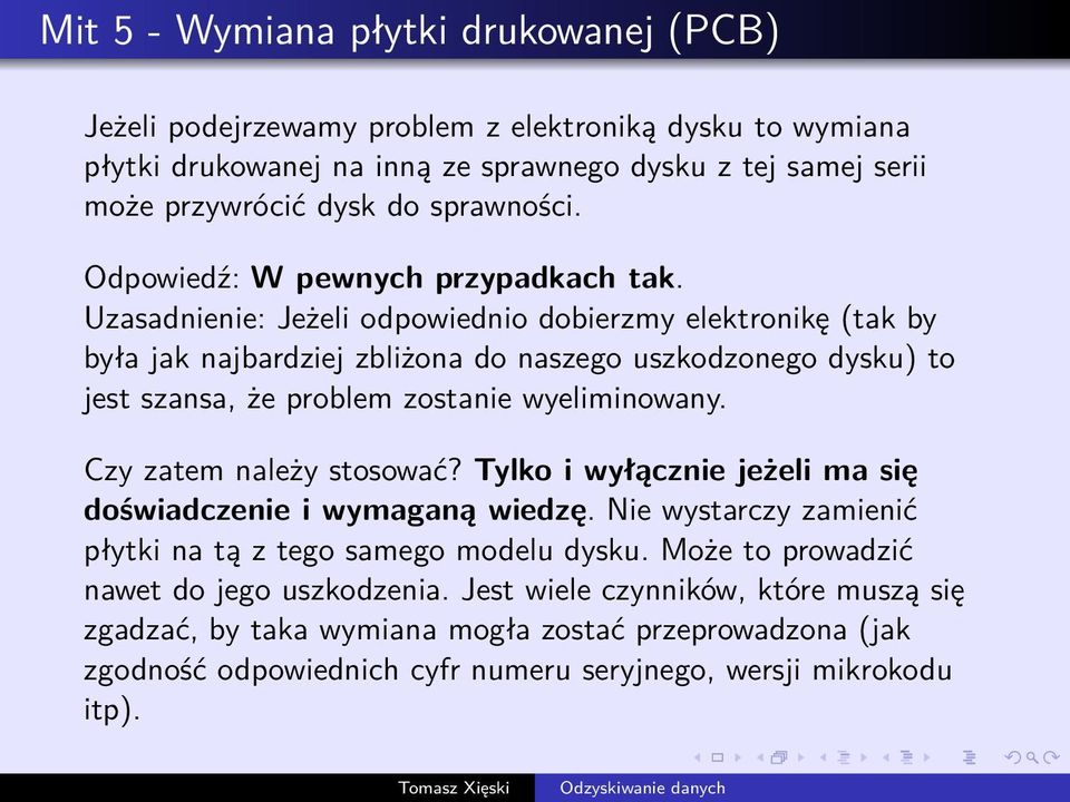 Uzasadnienie: Jeżeli odpowiednio dobierzmy elektronikę (tak by była jak najbardziej zbliżona do naszego uszkodzonego dysku) to jest szansa, że problem zostanie wyeliminowany.