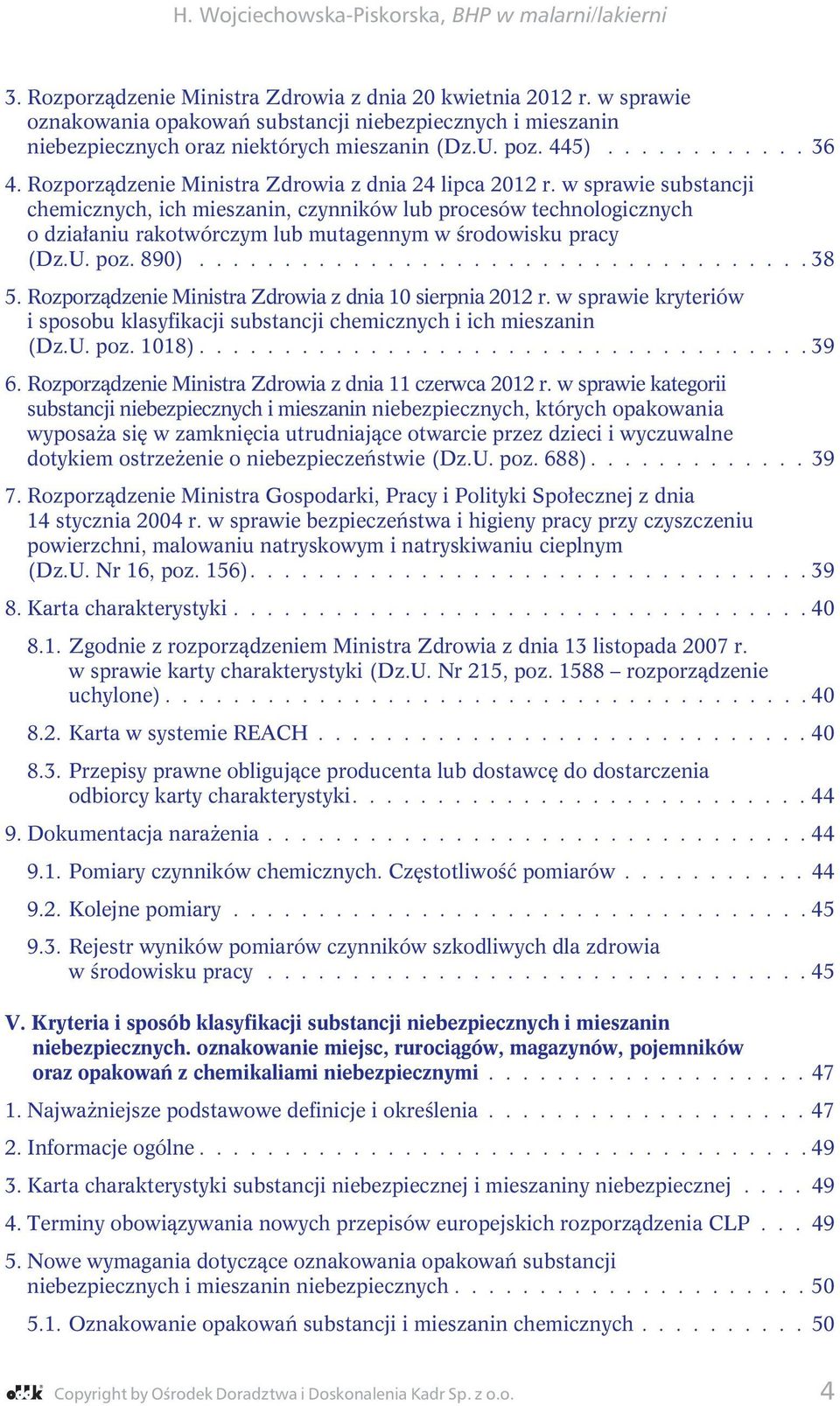 w sprawie substancji chemicznych, ich mieszanin, czynników lub procesów technologicznych o działaniu rakotwórczym lub mutagennym w środowisku pracy (Dz.U. poz. 890).................................... 38 5.