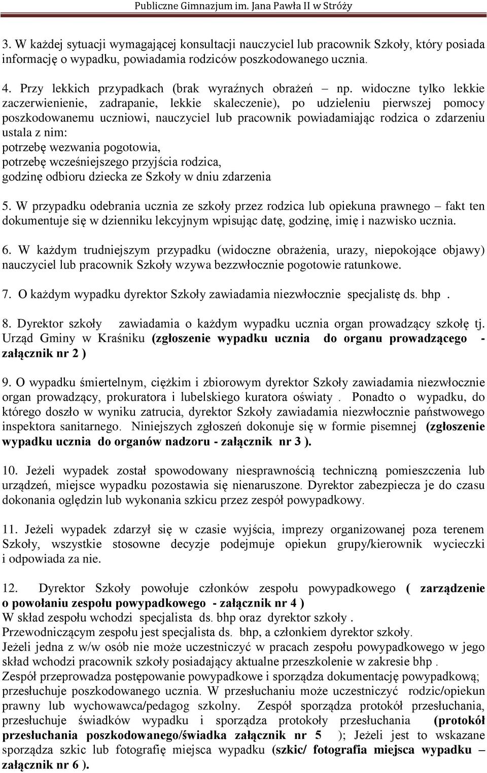 widoczne tylko lekkie zaczerwienienie, zadrapanie, lekkie skaleczenie), po udzieleniu pierwszej pomocy poszkodowanemu uczniowi, nauczyciel lub pracownik powiadamiając rodzica o zdarzeniu ustala z