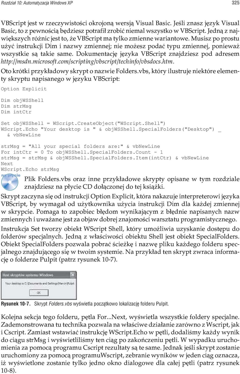 Musisz po prostu u yæ instrukcji Dim i nazwy zmiennej; nie mo esz podaæ typu zmiennej, poniewa wszystkie s¹ takie same. Dokumentacjê jêzyka VBScript znajdziesz pod adresem http://msdn.microsoft.