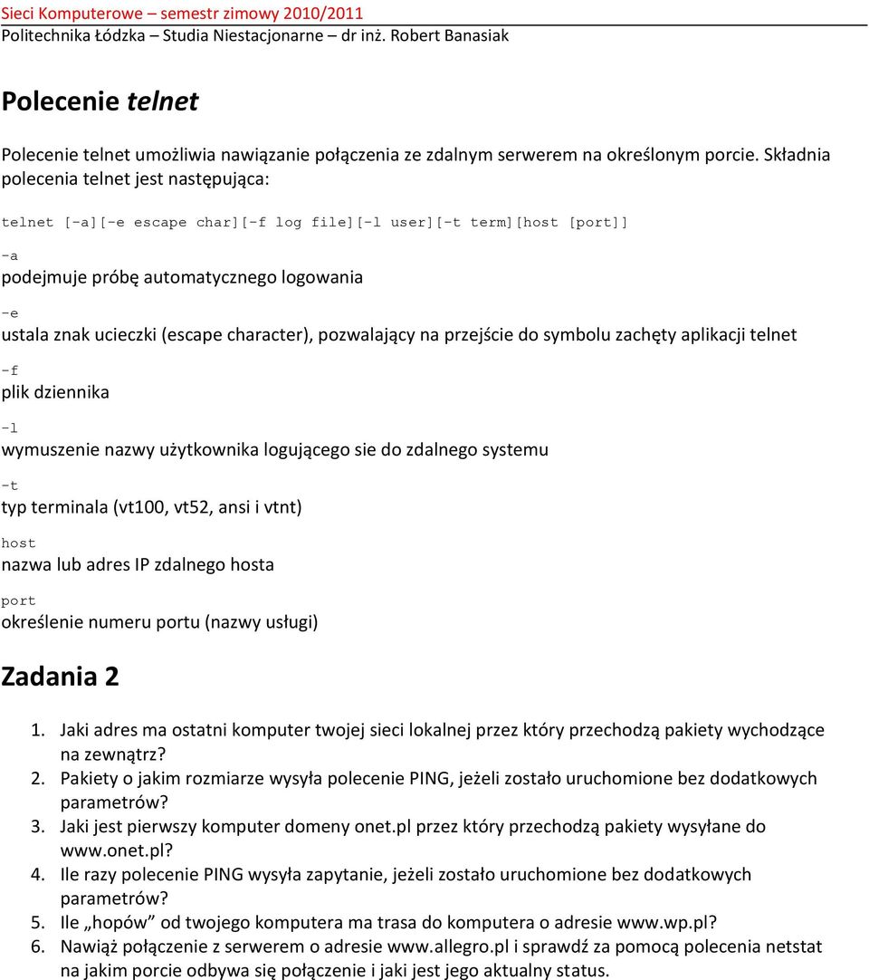 character), pozwalający na przejście do symbolu zachęty aplikacji telnet -f plik dziennika -l wymuszenie nazwy użytkownika logującego sie do zdalnego systemu -t typ terminala (vt100, vt52, ansi i