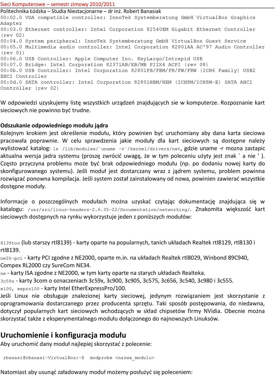 0 USB Controller: Apple Computer Inc. KeyLargo/Intrepid USB 00:07.0 Bridge: Intel Corporation 82371AB/EB/MB PIIX4 ACPI (rev 08) 00:0b.