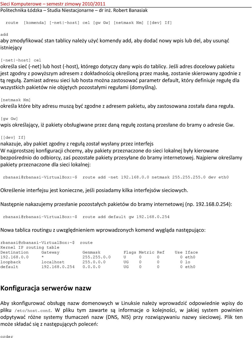 Jeśli adres docelowy pakietu jest zgodny z powyższym adresem z dokładnością określoną przez maskę, zostanie skierowany zgodnie z tą regułą.