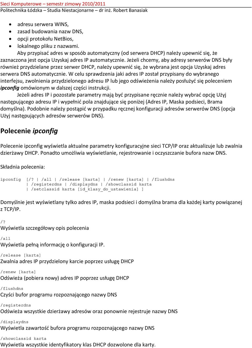 Jeżeli chcemy, aby adresy serwerów DNS były również przydzielane przez serwer DHCP, należy upewnid się, że wybrana jest opcja Uzyskaj adres serwera DNS automatycznie.