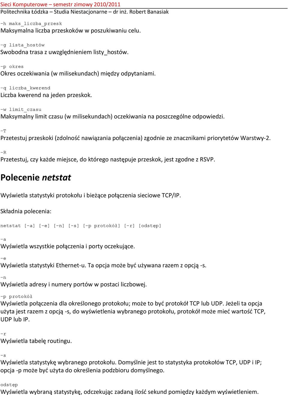 -T Przetestuj przeskoki (zdolnośd nawiązania połączenia) zgodnie ze znacznikami priorytetów Warstwy-2. -R Przetestuj, czy każde miejsce, do którego następuje przeskok, jest zgodne z RSVP.