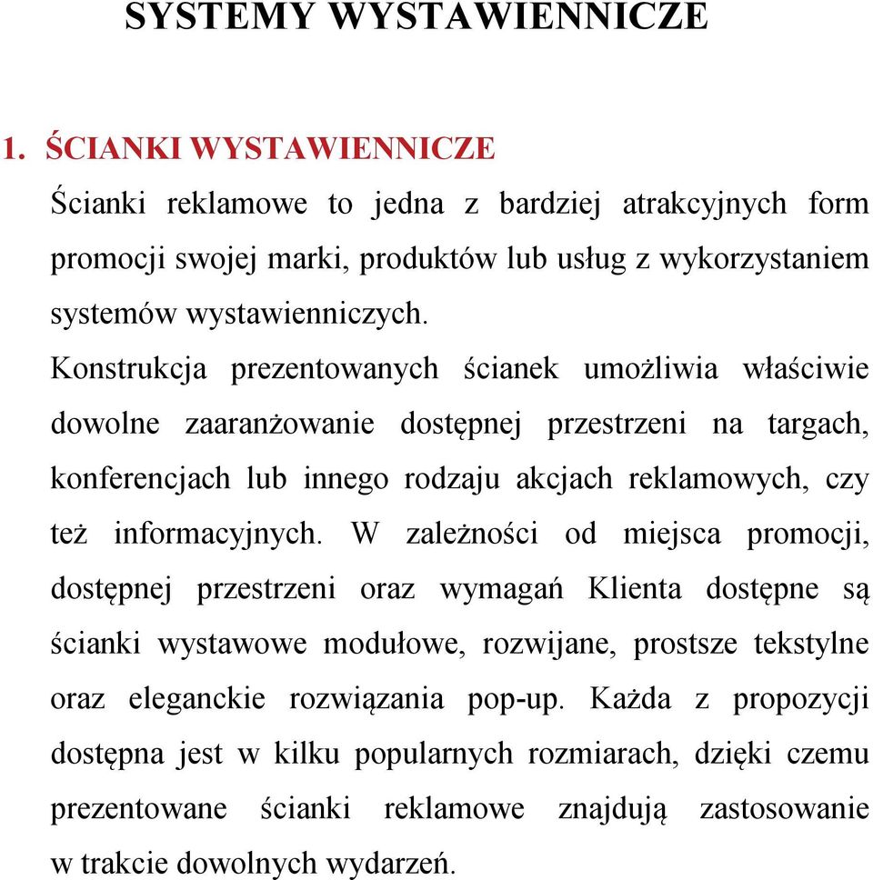 Konstrukcja prezentowanych ścianek umożliwia właściwie dowolne zaaranżowanie dostępnej przestrzeni na targach, konferencjach lub innego rodzaju akcjach reklamowych, czy też